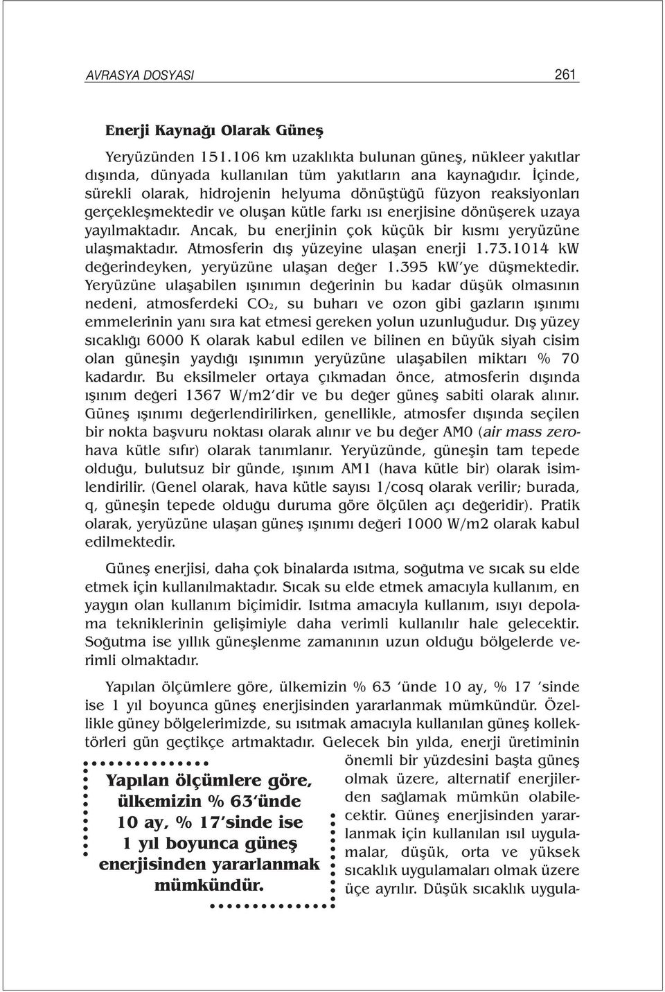 Ancak, bu enerjinin çok küçük bir kısmı yeryüzüne ulaşmaktadır. Atmosferin dış yüzeyine ulaşan enerji 1.73.1014 kw değerindeyken, yeryüzüne ulaşan değer 1.395 kw ye düşmektedir.