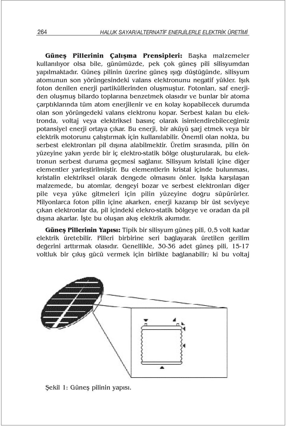 Fotonları, saf enerjiden oluşmuş bilardo toplarına benzetmek olasıdır ve bunlar bir atoma çarptıklarında tüm atom enerjilenir ve en kolay kopabilecek durumda olan son yörüngedeki valans elektronu