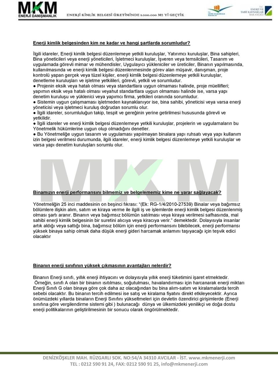 temsilcileri, Tasarım ve uygulamada görevli mimar ve mühendisler, Uygulayıcı yükleniciler ve üreticiler, Binanın yapılmasında, kullanılmasında ve enerji kimlik belgesi düzenlenmesinde görev alan