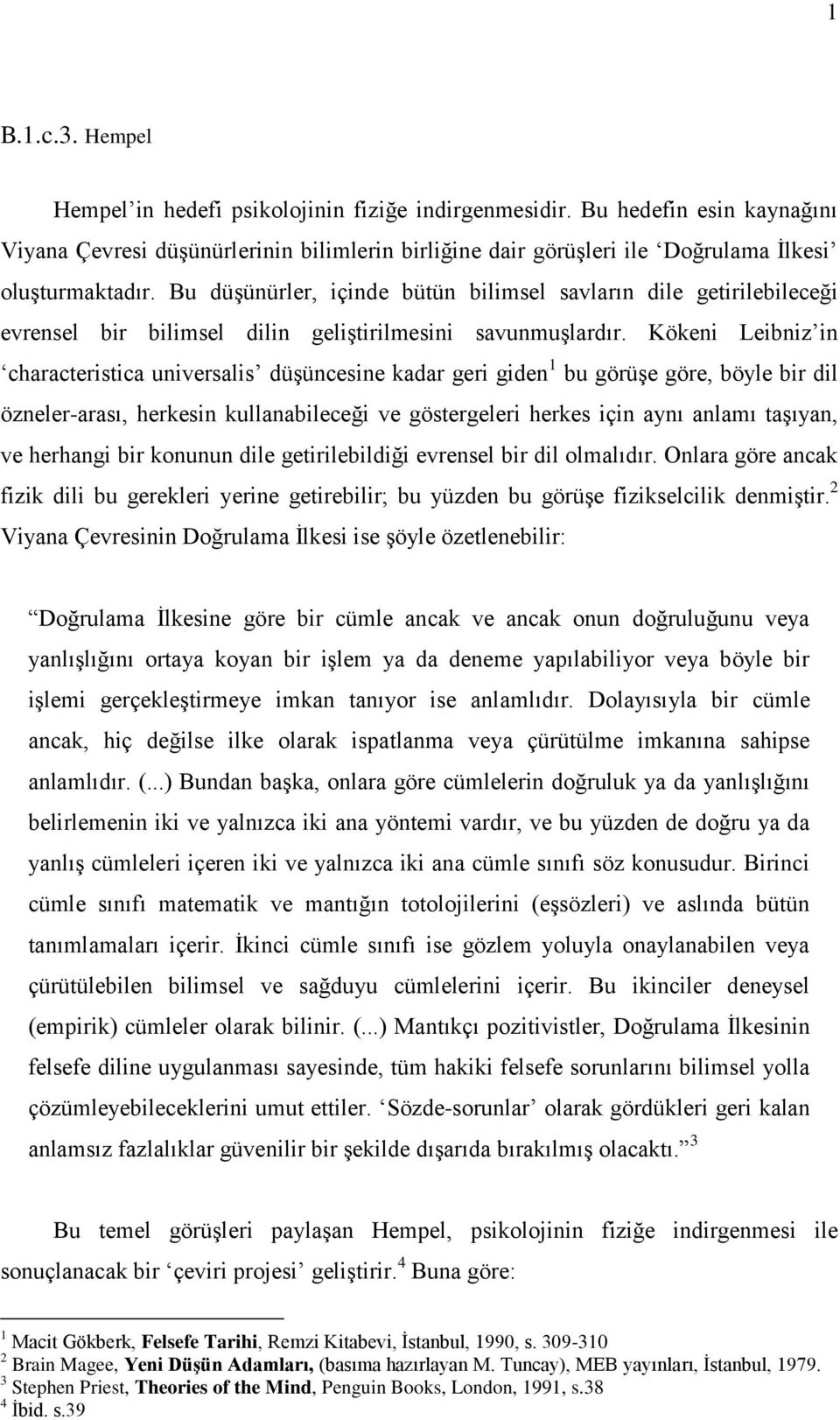 Bu düşünürler, içinde bütün bilimsel savların dile getirilebileceği evrensel bir bilimsel dilin geliştirilmesini savunmuşlardır.