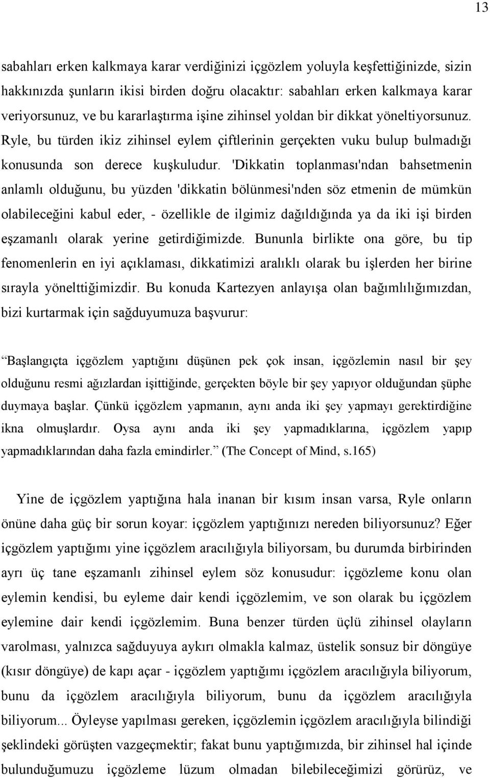 'Dikkatin toplanması'ndan bahsetmenin anlamlı olduğunu, bu yüzden 'dikkatin bölünmesi'nden söz etmenin de mümkün olabileceğini kabul eder, - özellikle de ilgimiz dağıldığında ya da iki işi birden