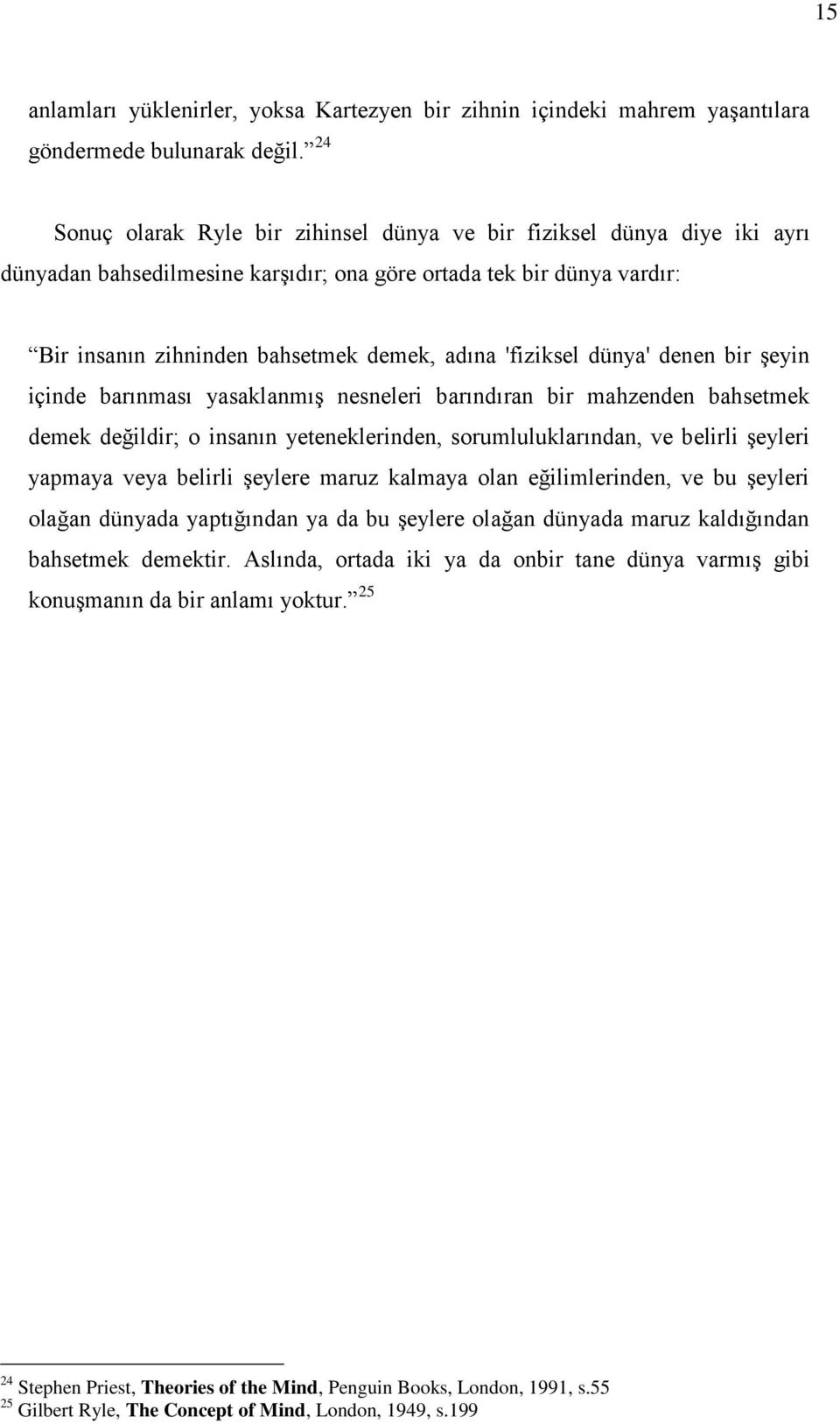 'fiziksel dünya' denen bir şeyin içinde barınması yasaklanmış nesneleri barındıran bir mahzenden bahsetmek demek değildir; o insanın yeteneklerinden, sorumluluklarından, ve belirli şeyleri yapmaya