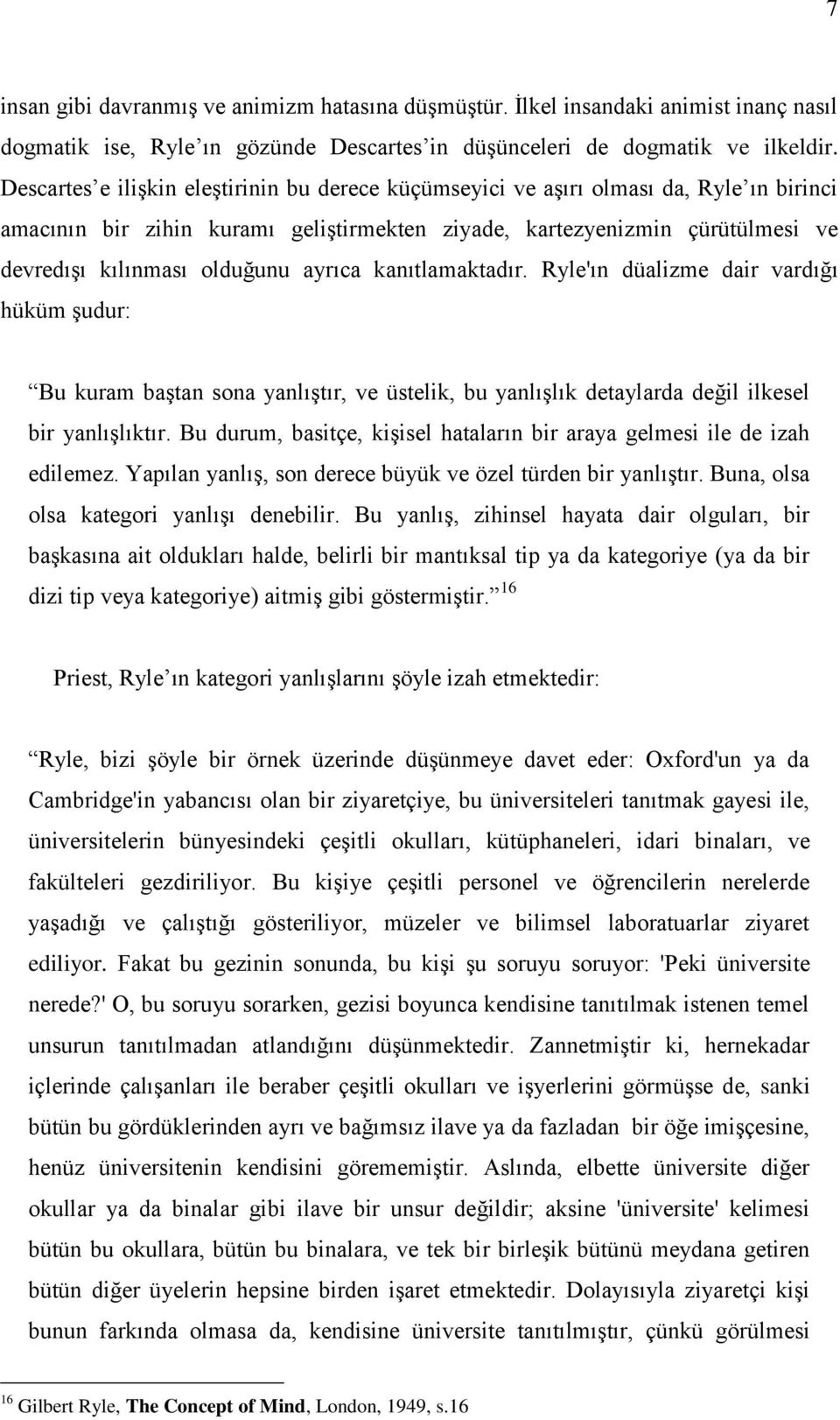 ayrıca kanıtlamaktadır. Ryle'ın düalizme dair vardığı hüküm şudur: Bu kuram baştan sona yanlıştır, ve üstelik, bu yanlışlık detaylarda değil ilkesel bir yanlışlıktır.