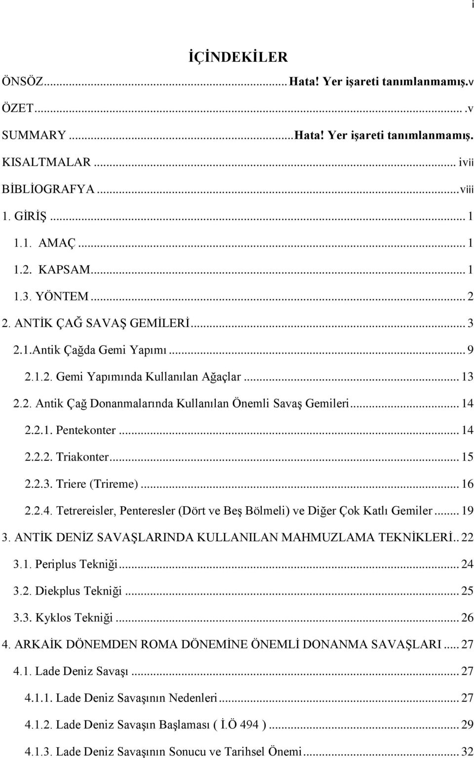 .. 14 2.2.2. Triakonter... 15 2.2.3. Triere (Trireme)... 16 2.2.4. Tetrereisler, Penteresler (Dört ve BeĢ Bölmeli) ve Diğer Çok Katlı Gemiler... 19 3.