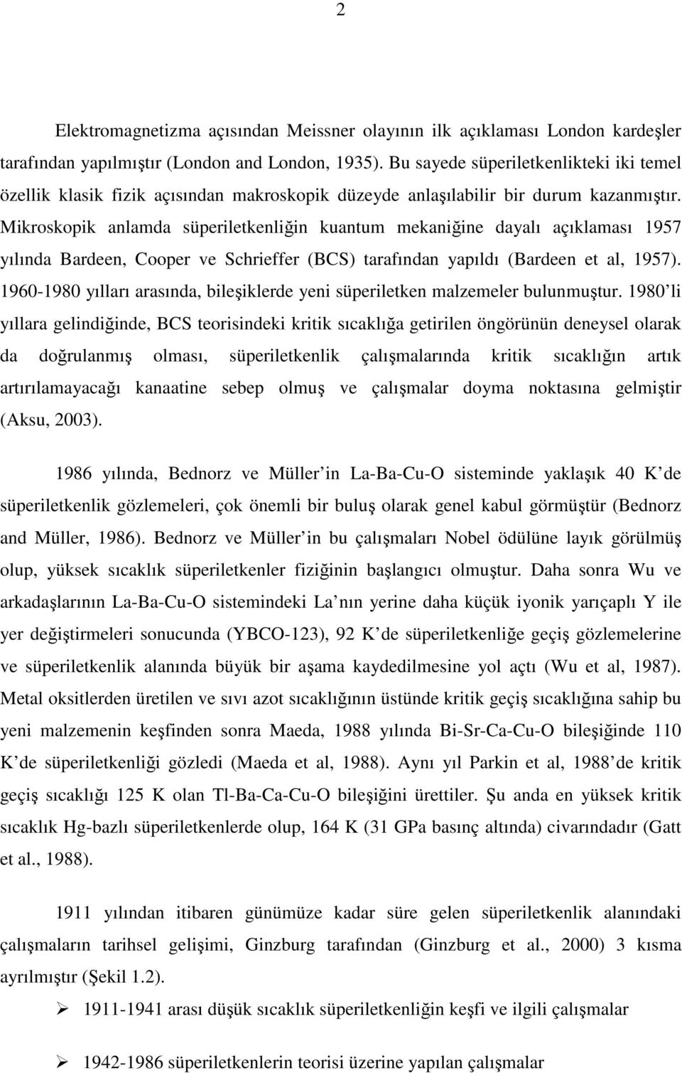 Mikroskopik anlamda süperiletkenliğin kuantum mekaniğine dayalı açıklaması 1957 yılında Bardeen, Cooper ve Schrieffer (BCS) tarafından yapıldı (Bardeen et al, 1957).