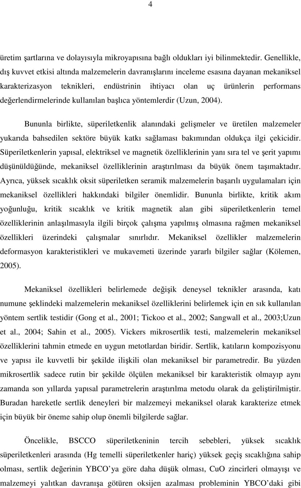 değerlendirmelerinde kullanılan başlıca yöntemlerdir (Uzun, 2004).