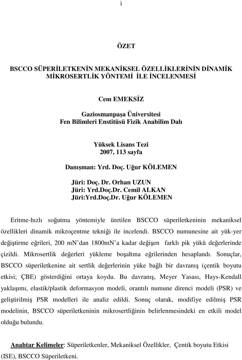 Orhan UZUN Jüri: Yrd.Doç.Dr. Cemil ALKAN Jüri:Yrd.Doç.Dr. Uğur KÖLEMEN Eritme-hızlı soğutma yöntemiyle üretilen BSCCO süperiletkeninin mekaniksel özellikleri dinamik mikroçentme tekniği ile incelendi.