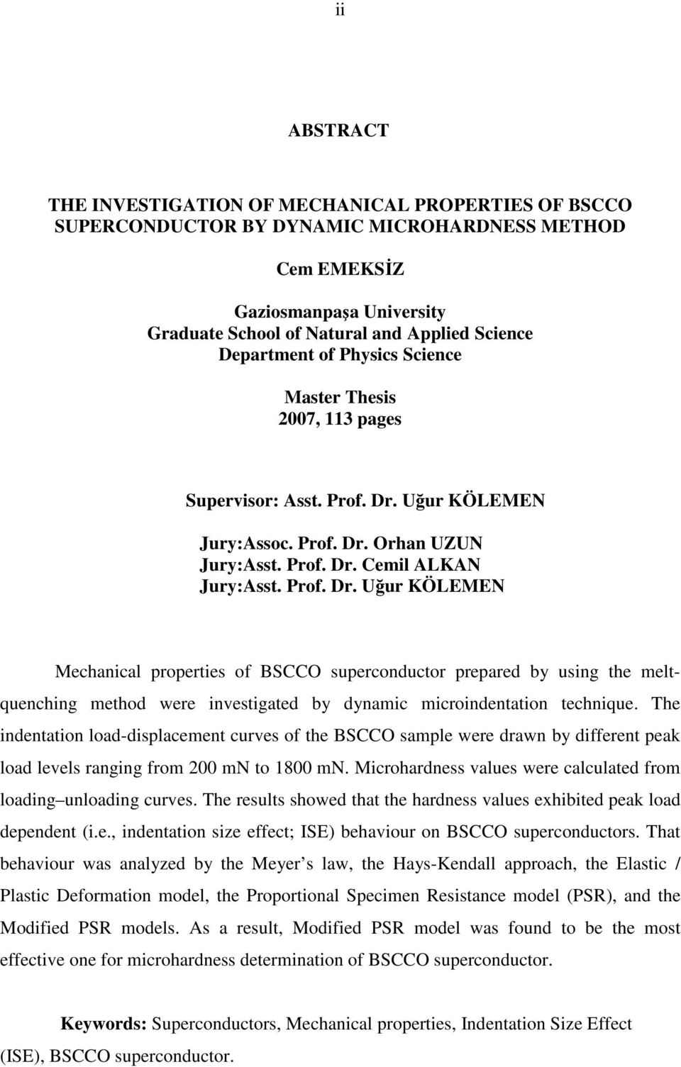 Uğur KÖLEMEN Jury:Assoc. Prof. Dr. Orhan UZUN Jury:Asst. Prof. Dr. Cemil ALKAN Jury:Asst. Prof. Dr. Uğur KÖLEMEN Mechanical properties of BSCCO superconductor prepared by using the meltquenching method were investigated by dynamic microindentation technique.