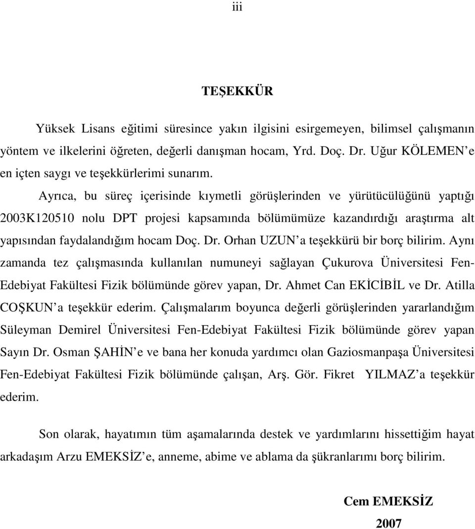 Ayrıca, bu süreç içerisinde kıymetli görüşlerinden ve yürütücülüğünü yaptığı 2003K120510 nolu DPT projesi kapsamında bölümümüze kazandırdığı araştırma alt yapısından faydalandığım hocam Doç. Dr.