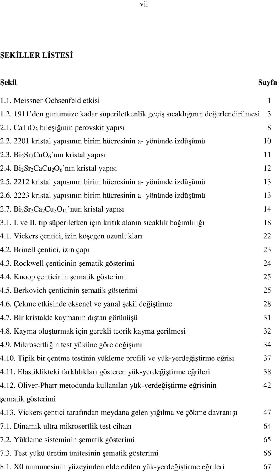 7. Bi 2 Sr 2 Ca 2 Cu 3 O 10 nun kristal yapısı 14 3.1. I. ve II. tip süperiletken için kritik alanın sıcaklık bağımlılığı 18 4.1. Vickers çentici, izin köşegen uzunlukları 22 4.2. Brinell çentici, izin çapı 23 4.