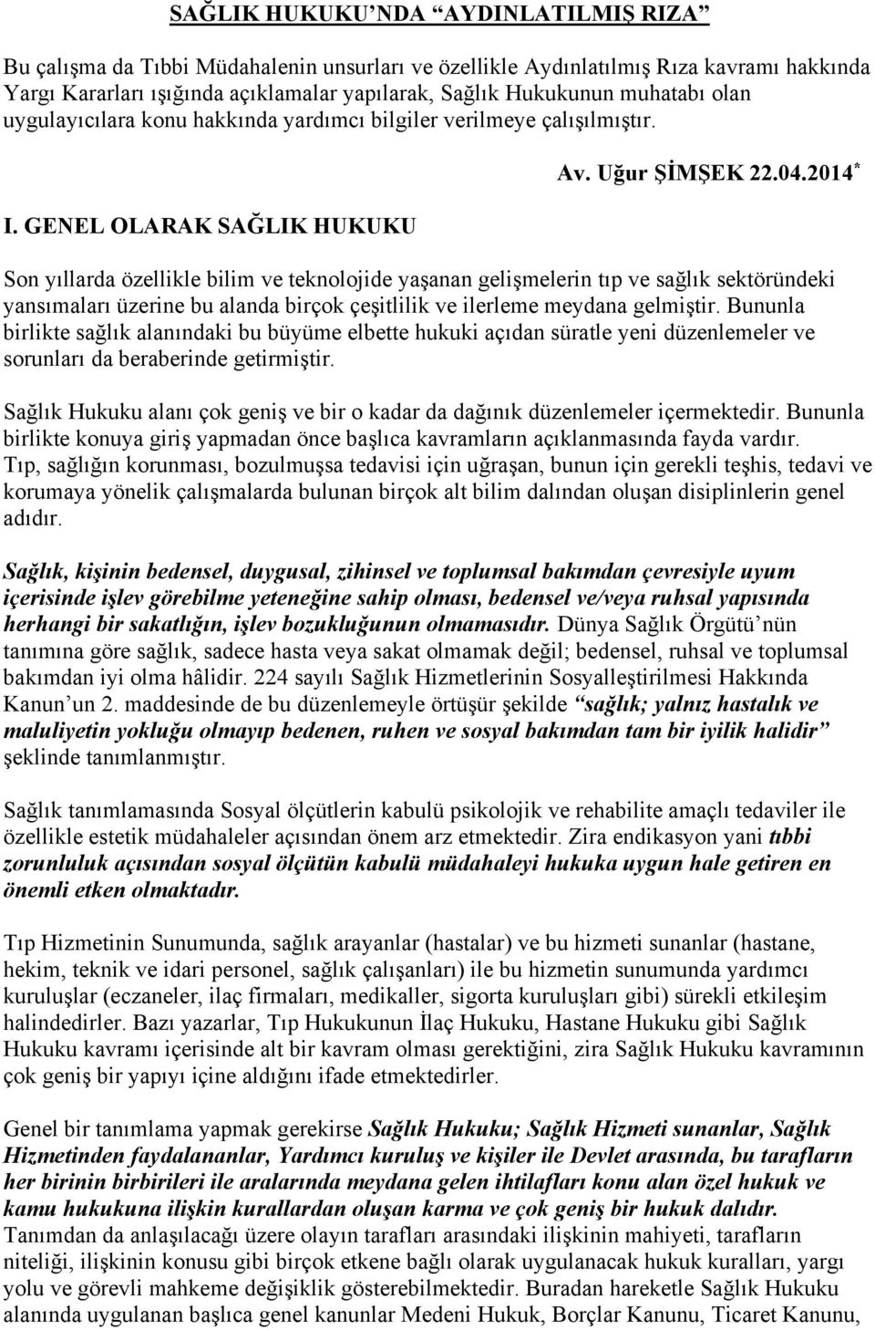 2014 * Son yıllarda özellikle bilim ve teknolojide yaşanan gelişmelerin tıp ve sağlık sektöründeki yansımaları üzerine bu alanda birçok çeşitlilik ve ilerleme meydana gelmiştir.