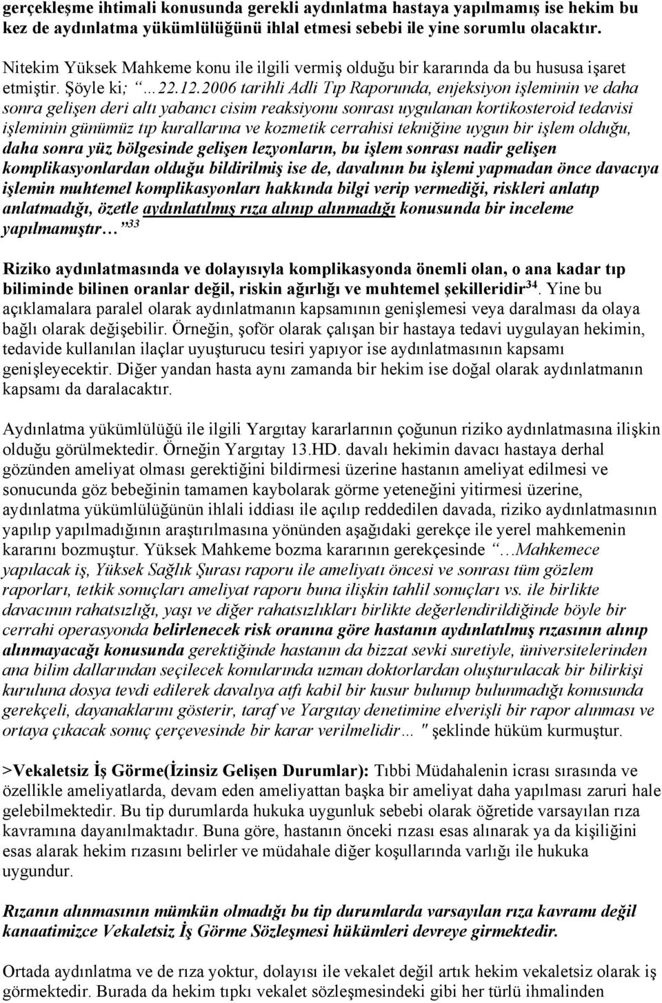 2006 tarihli Adli Tıp Raporunda, enjeksiyon işleminin ve daha sonra gelişen deri altı yabancı cisim reaksiyonu sonrası uygulanan kortikosteroid tedavisi işleminin günümüz tıp kurallarına ve kozmetik