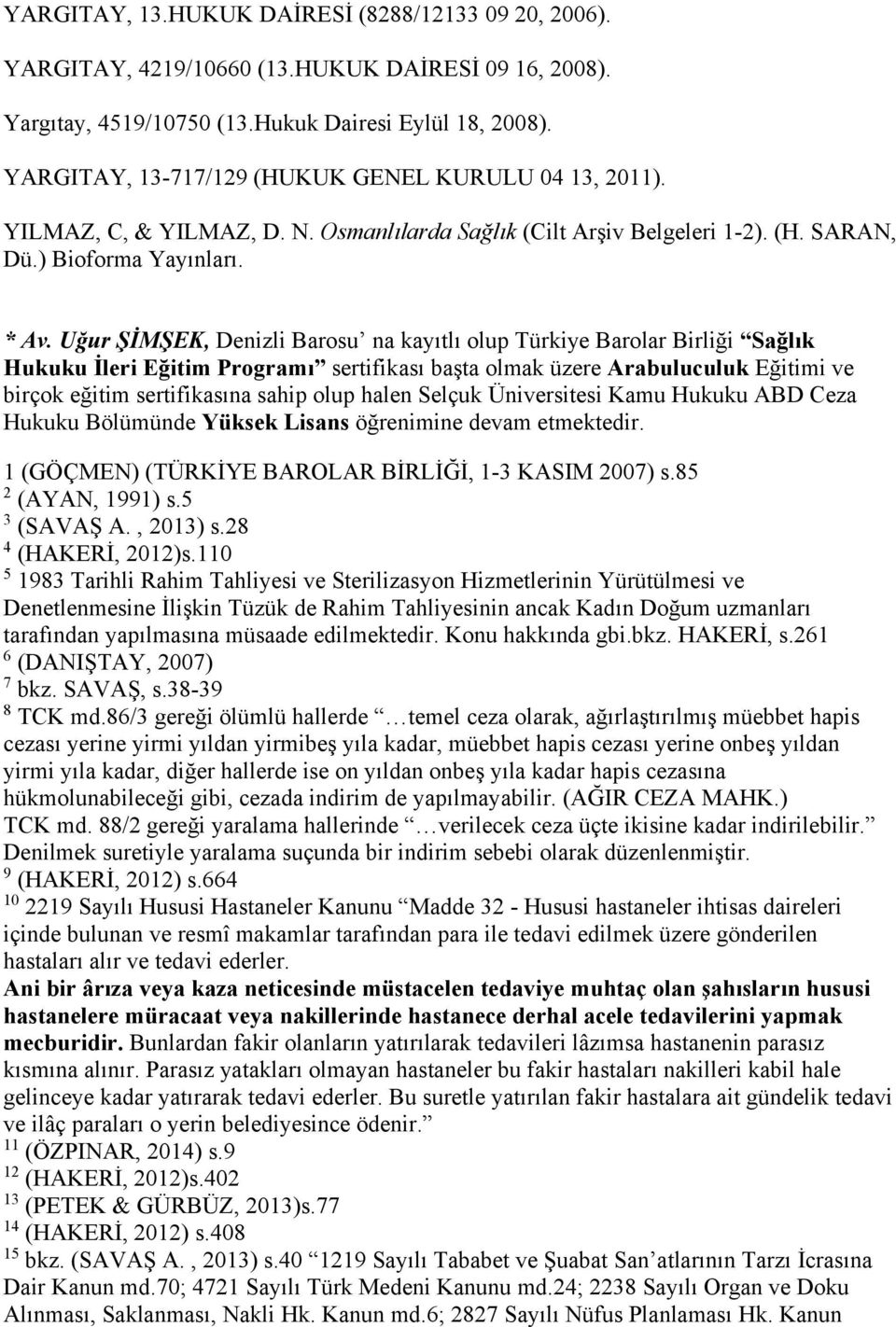 Uğur ŞİMŞEK, Denizli Barosu na kayıtlı olup Türkiye Barolar Birliği Sağlık Hukuku İleri Eğitim Programı sertifikası başta olmak üzere Arabuluculuk Eğitimi ve birçok eğitim sertifikasına sahip olup