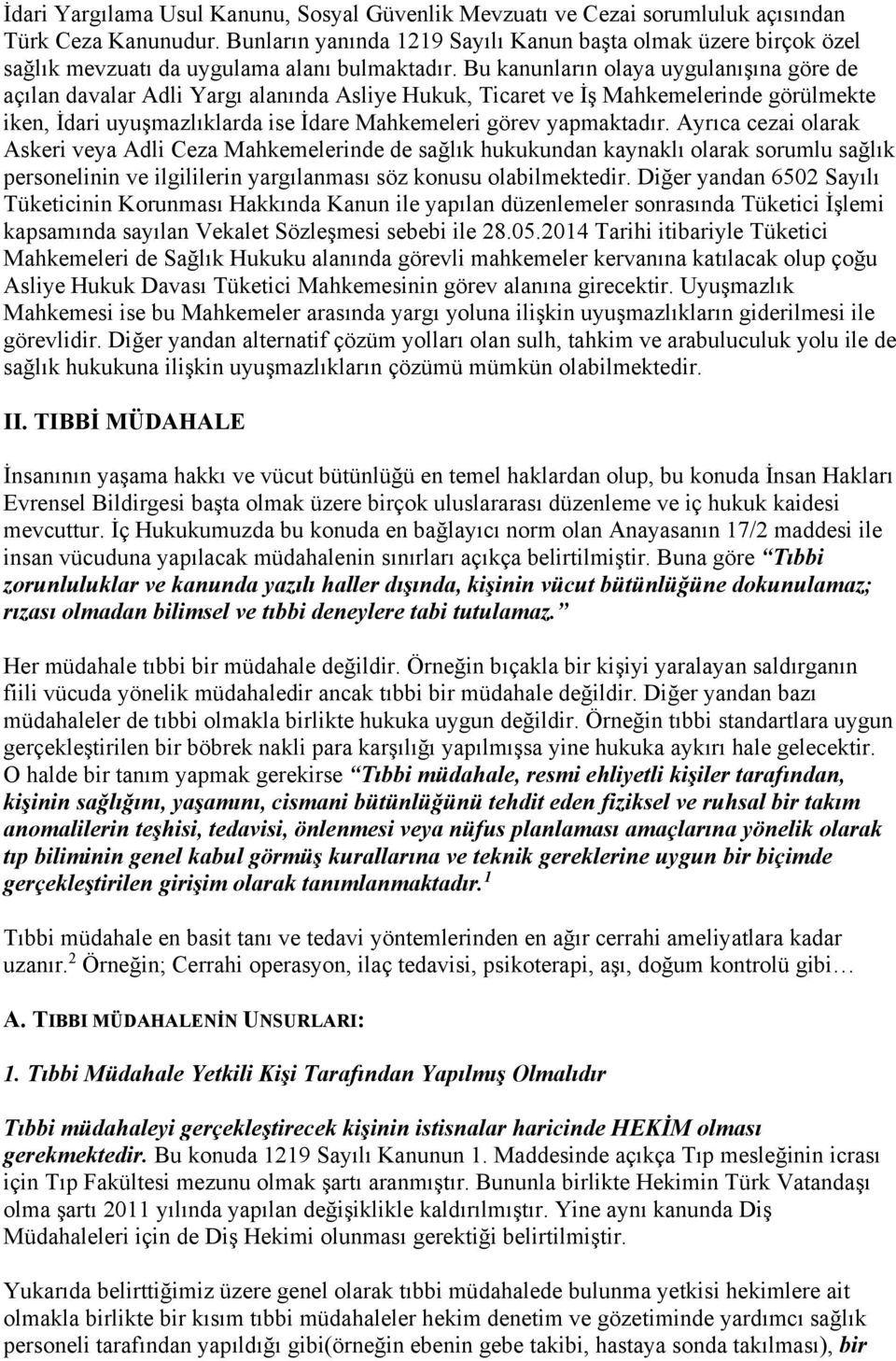 Bu kanunların olaya uygulanışına göre de açılan davalar Adli Yargı alanında Asliye Hukuk, Ticaret ve İş Mahkemelerinde görülmekte iken, İdari uyuşmazlıklarda ise İdare Mahkemeleri görev yapmaktadır.