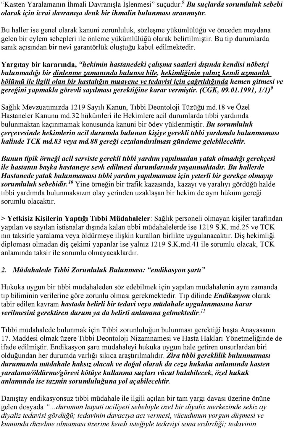 Bu tip durumlarda sanık açısından bir nevi garantörlük oluştuğu kabul edilmektedir.