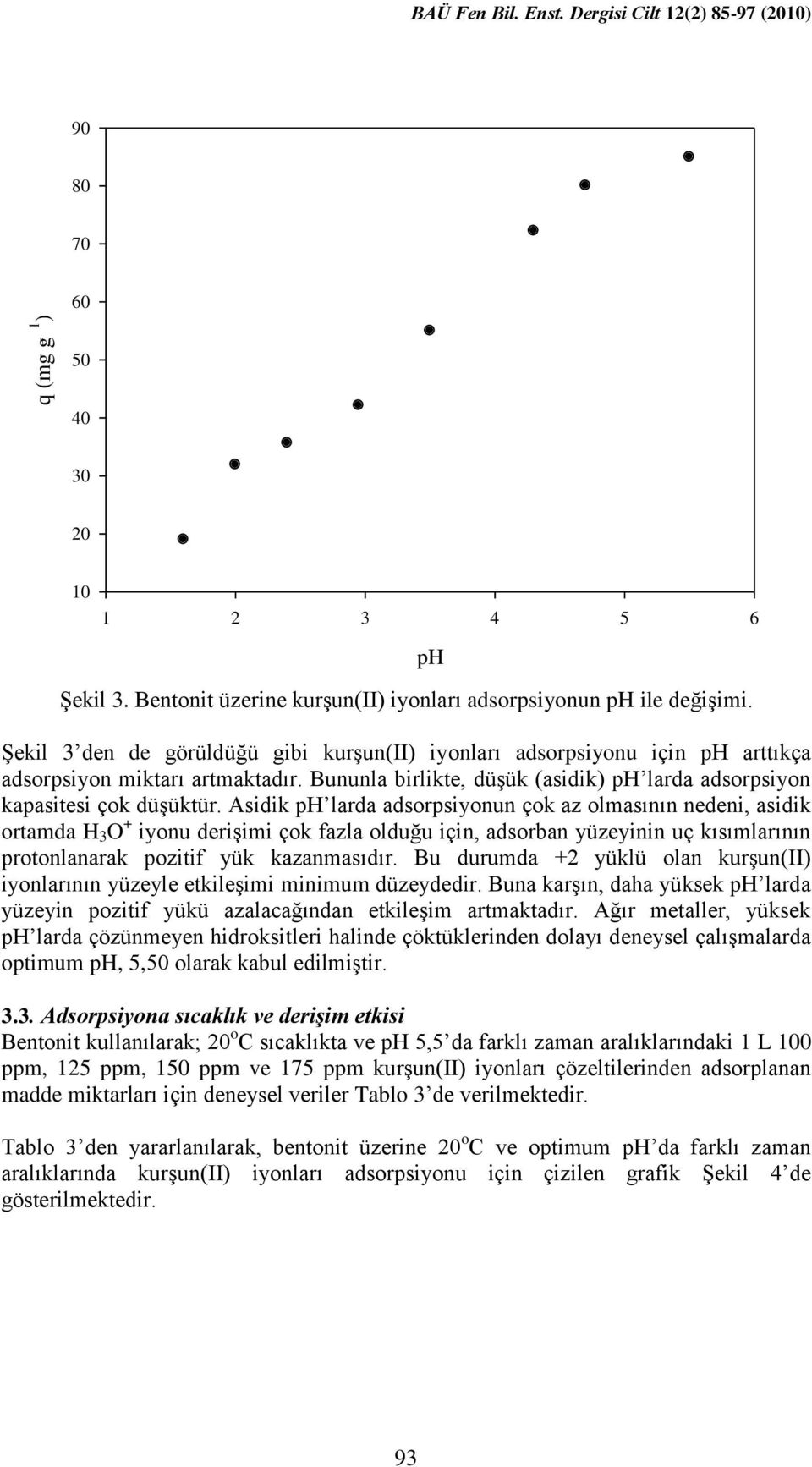 Asidik ph larda adsorpsiyonun çok az olmasının nedeni, asidik ortamda H 3 O + iyonu derişimi çok fazla olduğu için, adsorban yüzeyinin uç kısımlarının protonlanarak pozitif yük kazanmasıdır.