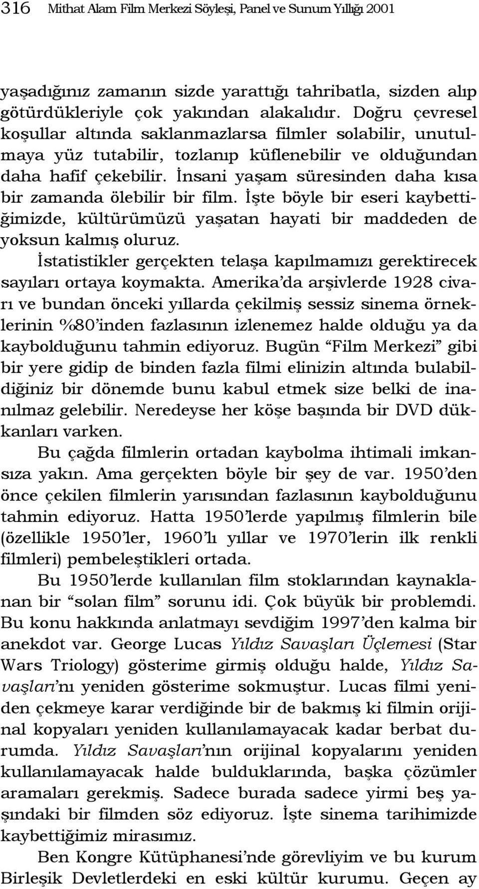 İnsani yaşam süresinden daha kısa bir zamanda ölebilir bir film. İşte böyle bir eseri kaybettiğimizde, kültürümüzü yaşatan hayati bir maddeden de yoksun kalmış oluruz.