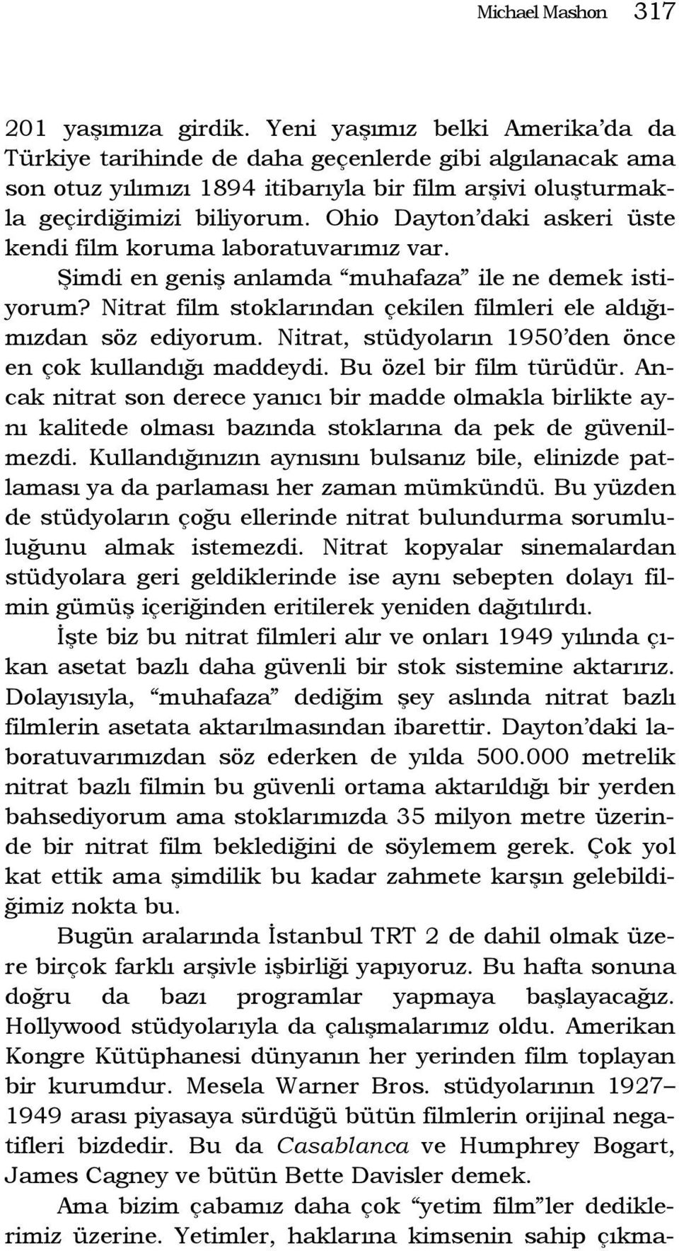 Ohio Dayton daki askeri üste kendi film koruma laboratuvarımız var. Şimdi en geniş anlamda muhafaza ile ne demek istiyorum? Nitrat film stoklarından çekilen filmleri ele aldığımızdan söz ediyorum.