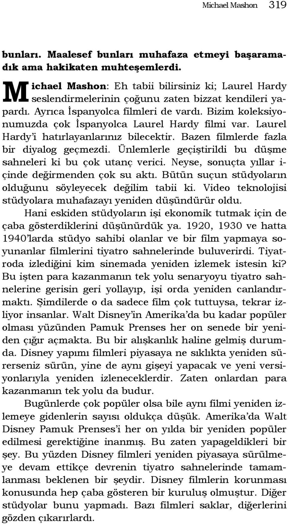 Bizim koleksiyonumuzda çok İspanyolca Laurel Hardy filmi var. Laurel Hardy i hatırlayanlarınız bilecektir. Bazen filmlerde fazla bir diyalog geçmezdi.