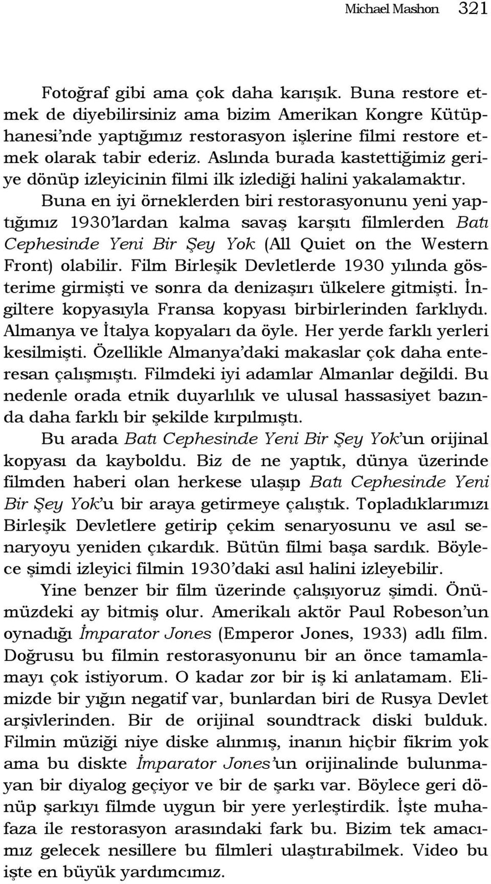 Aslında burada kastettiğimiz geriye dönüp izleyicinin filmi ilk izlediği halini yakalamaktır.