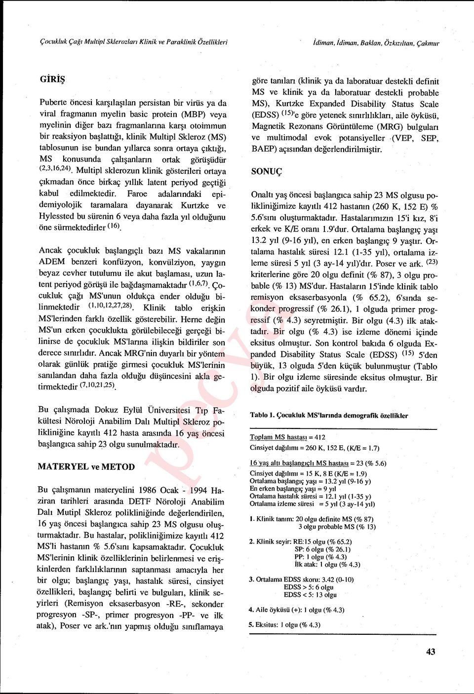 veya myelinin diğer baz ı fragmanlar ına kar şı otoimmun bir reaksiyon ba şlattığı, klinik Multipl Skleroz (MS) tablosunun ise bundan y ıllarca sonra ortaya ç ıktığı, MS konusunda çal ışanların ortak