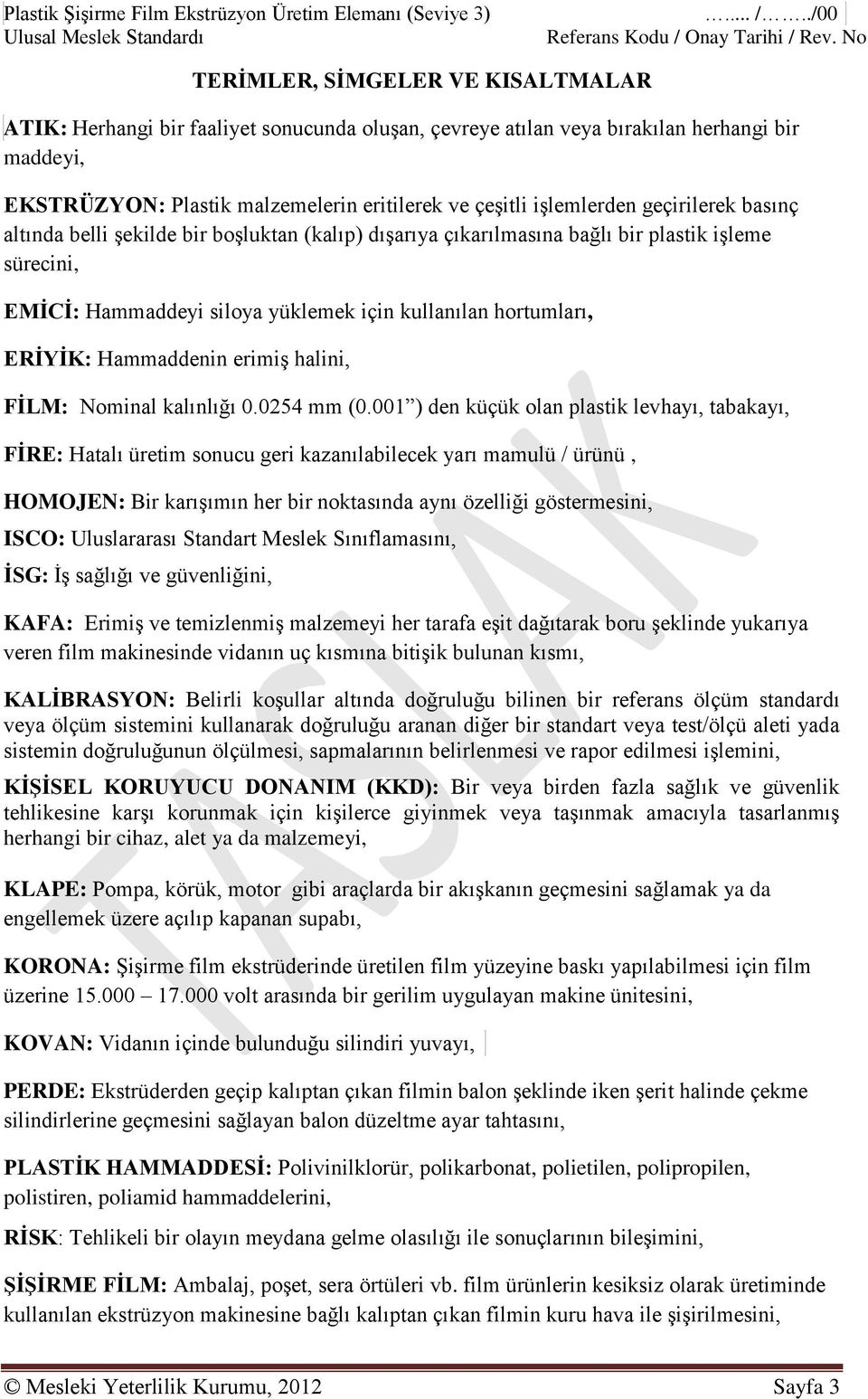 işlemlerden geçirilerek basınç altında belli şekilde bir boşluktan (kalıp) dışarıya çıkarılmasına bağlı bir plastik işleme sürecini, EMİCİ: Hammaddeyi siloya yüklemek için kullanılan hortumları,