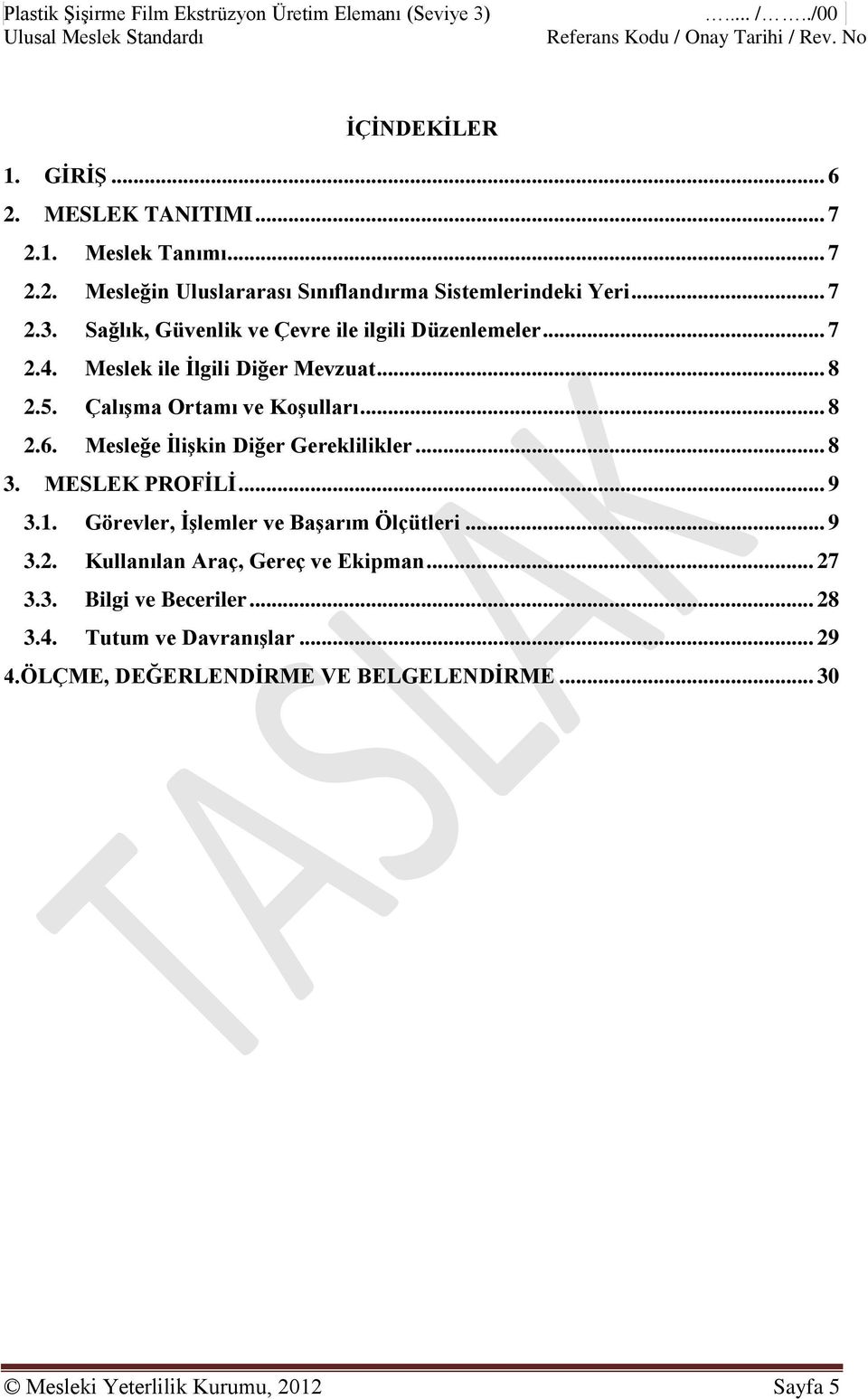 Mesleğe İlişkin Diğer Gereklilikler... 8 3. MESLEK PROFİLİ... 9 3.1. Görevler, İşlemler ve Başarım Ölçütleri... 9 3.2. Kullanılan Araç, Gereç ve Ekipman... 27 3.3. Bilgi ve Beceriler.