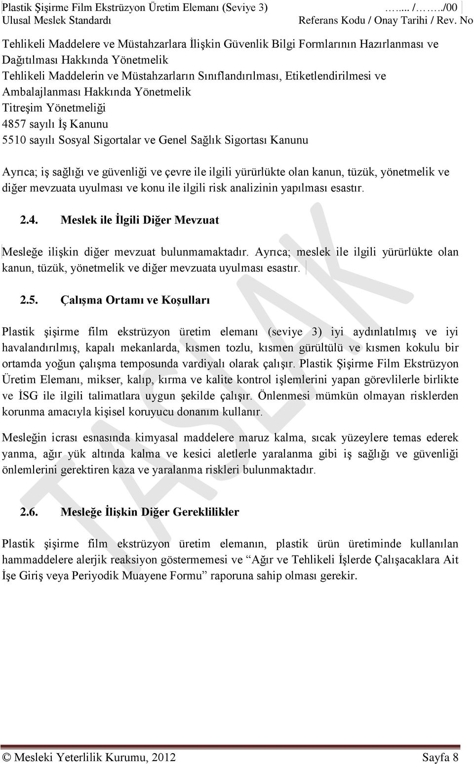 Etiketlendirilmesi ve Ambalajlanması Hakkında Yönetmelik Titreşim Yönetmeliği 4857 sayılı İş Kanunu 5510 sayılı Sosyal Sigortalar ve Genel Sağlık Sigortası Kanunu Ayrıca; iş sağlığı ve güvenliği ve