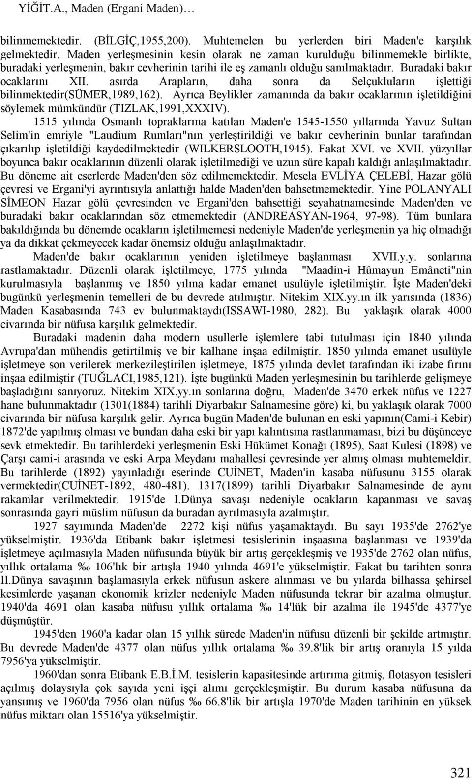 asırda Arapların, daha sonra da Selçukluların işlettiği bilinmektedir(sümer,1989,162). Ayrıca Beylikler zamanında da bakır ocaklarının işletildiğini söylemek mümkündür (TIZLAK,1991,XXXIV).