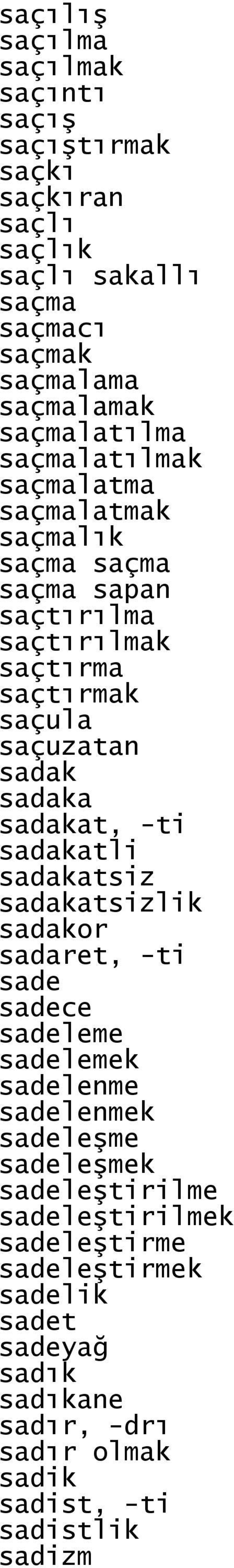 sadak sadaka sadakat, -ti sadakatli sadakatsiz sadakatsizlik sadakor sadaret, -ti sade sadece sadeleme sadelemek sadelenme sadelenmek sadeleşme