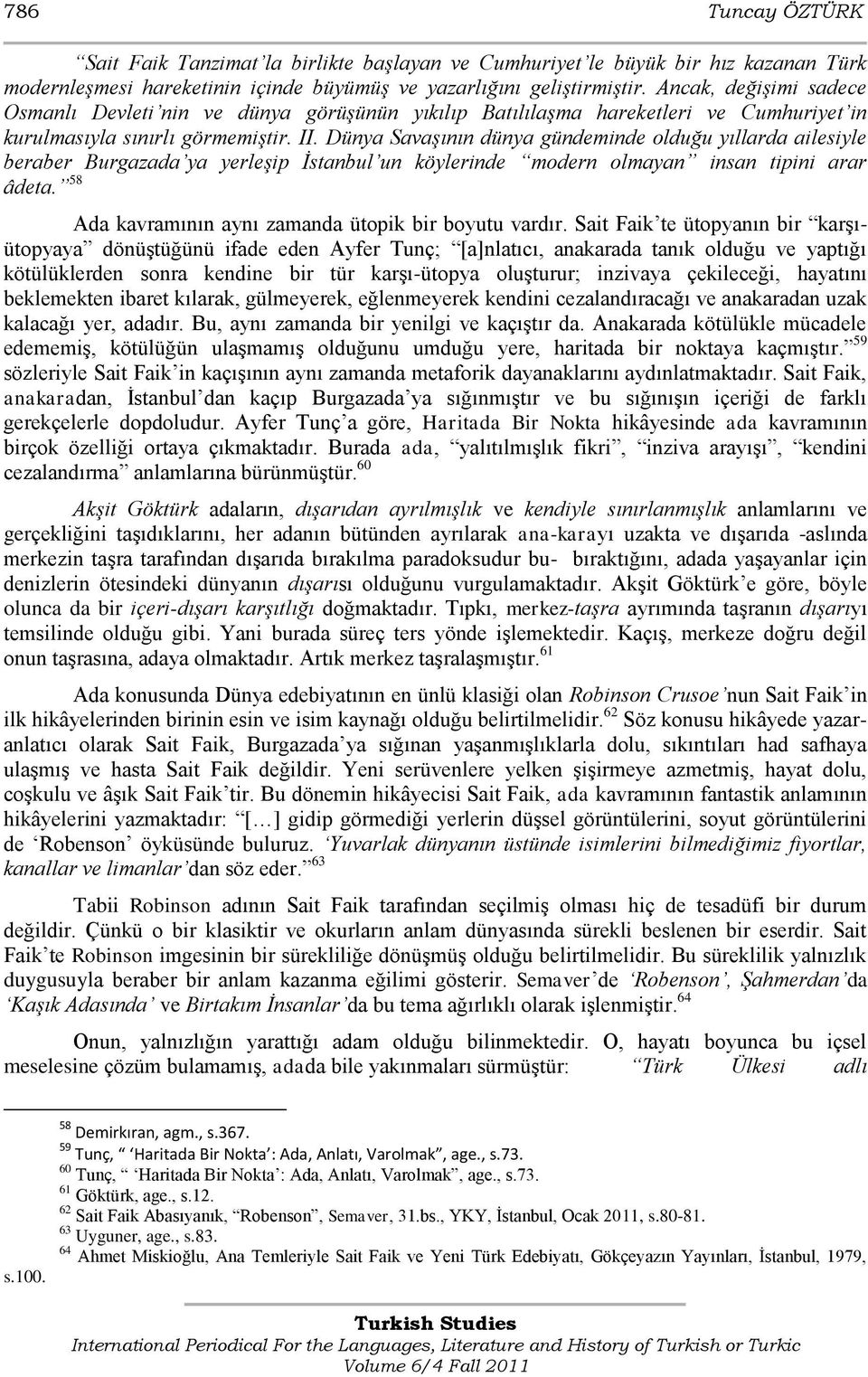 Dünya Savaşının dünya gündeminde olduğu yıllarda ailesiyle beraber Burgazada ya yerleşip İstanbul un köylerinde modern olmayan insan tipini arar âdeta.