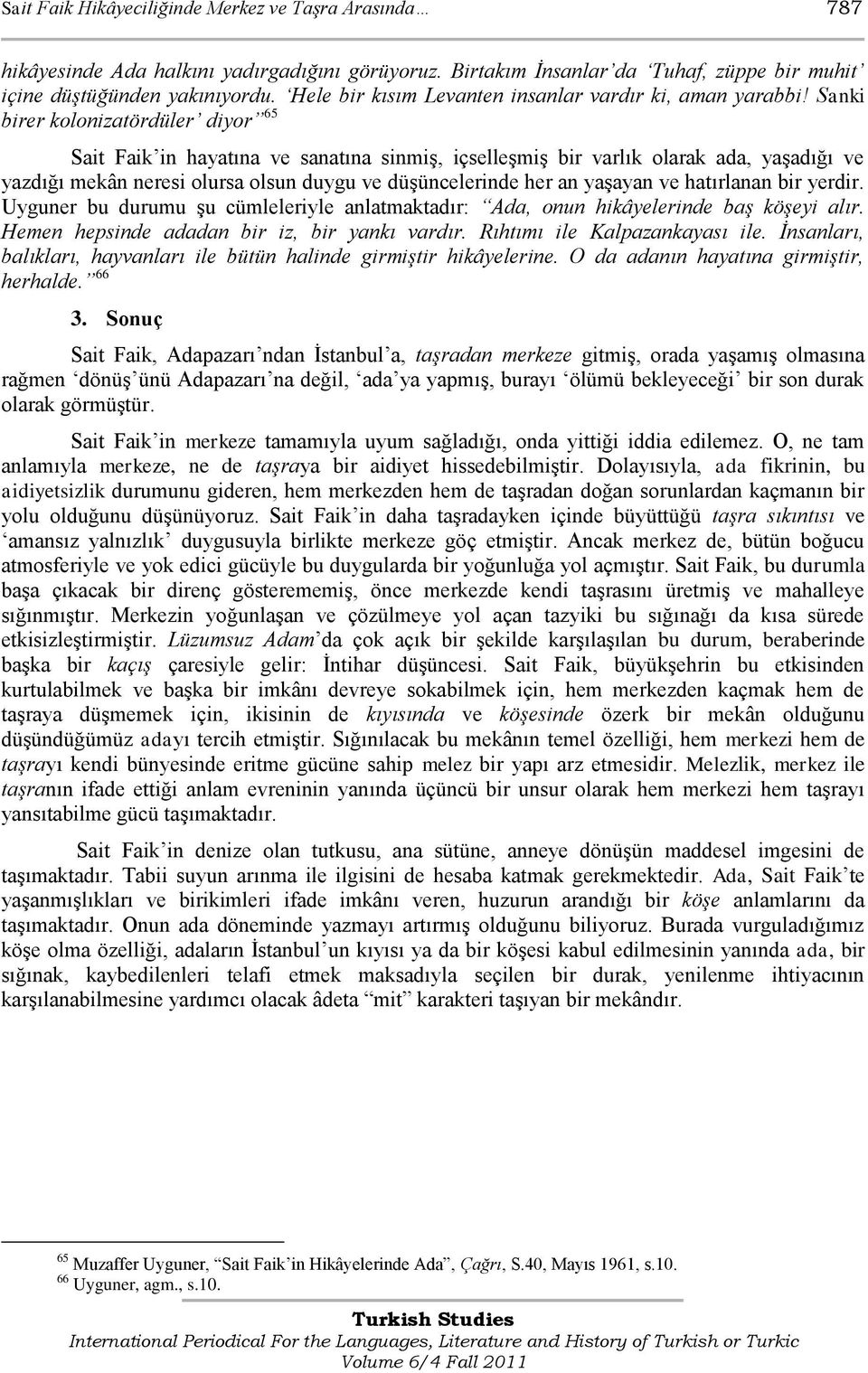 Sanki birer kolonizatördüler diyor 65 Sait Faik in hayatına ve sanatına sinmiģ, içselleģmiģ bir varlık olarak ada, yaģadığı ve yazdığı mekân neresi olursa olsun duygu ve düģüncelerinde her an yaģayan