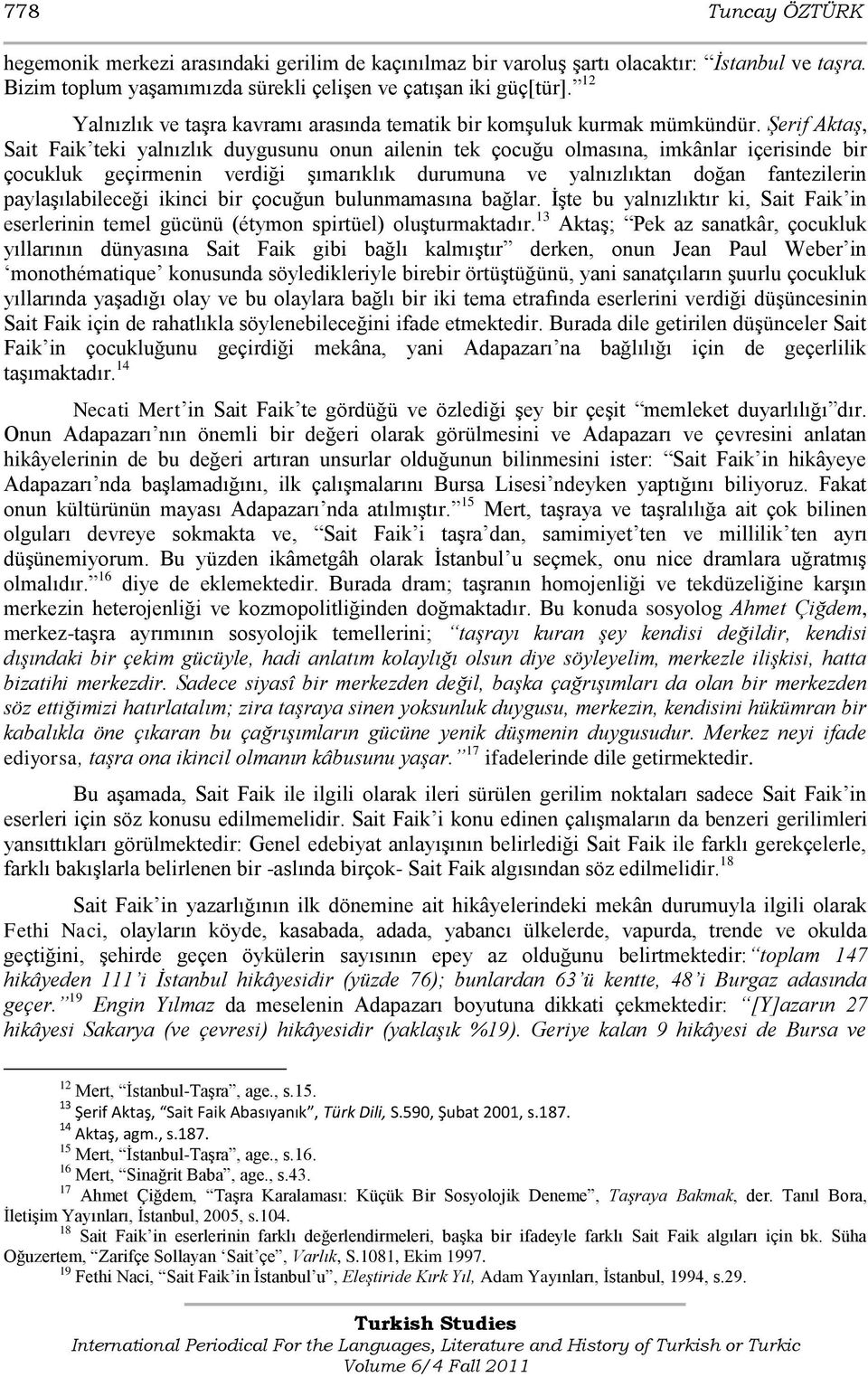 Şerif Aktaş, Sait Faik teki yalnızlık duygusunu onun ailenin tek çocuğu olmasına, imkânlar içerisinde bir çocukluk geçirmenin verdiği Ģımarıklık durumuna ve yalnızlıktan doğan fantezilerin