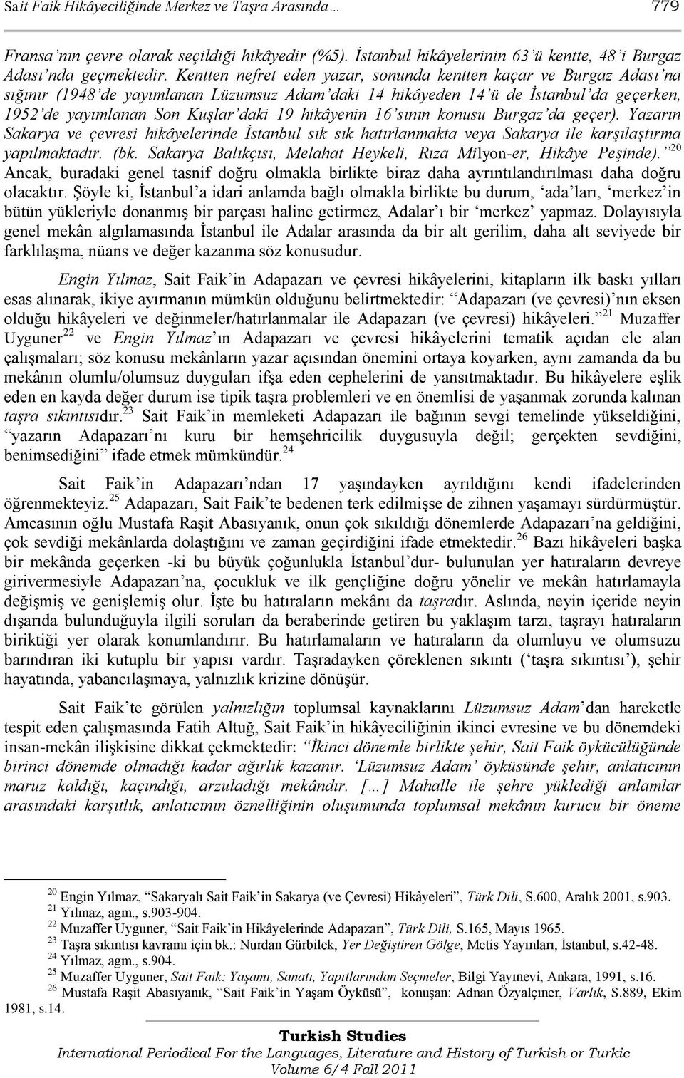 hikâyenin 16 sının konusu Burgaz da geçer). Yazarın Sakarya ve çevresi hikâyelerinde İstanbul sık sık hatırlanmakta veya Sakarya ile karşılaştırma yapılmaktadır. (bk.