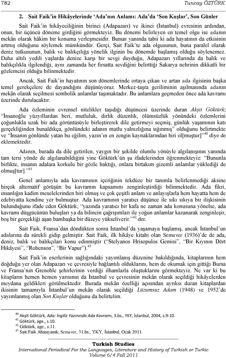 görmekteyiz. Bu dönemi belirleyen en temel olgu ise adanın mekân olarak hâkim bir konuma yerleģmesidir. Bunun yanında tabii ki ada hayatının da etkisinin artmıģ olduğunu söylemek mümkündür.