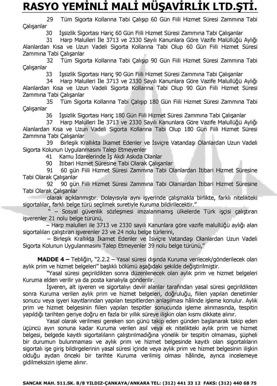 Sigortası Hariç 90 Gün Fiili Hizmet Süresi 34 Harp Malulleri İle 3713 ve 2330 Sayılı Kanunlara Göre Vazife Malullüğü Aylığı Alanlardan Kısa ve Uzun Vadeli Sigorta Kollarına Tabi Olup 90 Gün Fiili