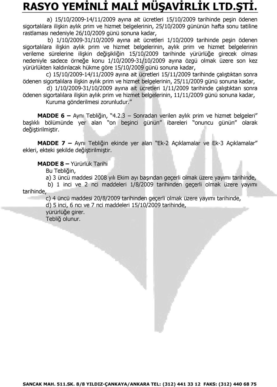 verileme sürelerine ilişkin değişikliğin 15/10/2009 tarihinde yürürlüğe girecek olması nedeniyle sadece örneğe konu 1/10/2009-31/10/2009 ayına özgü olmak üzere son kez yürürlükten kaldırılacak hükme