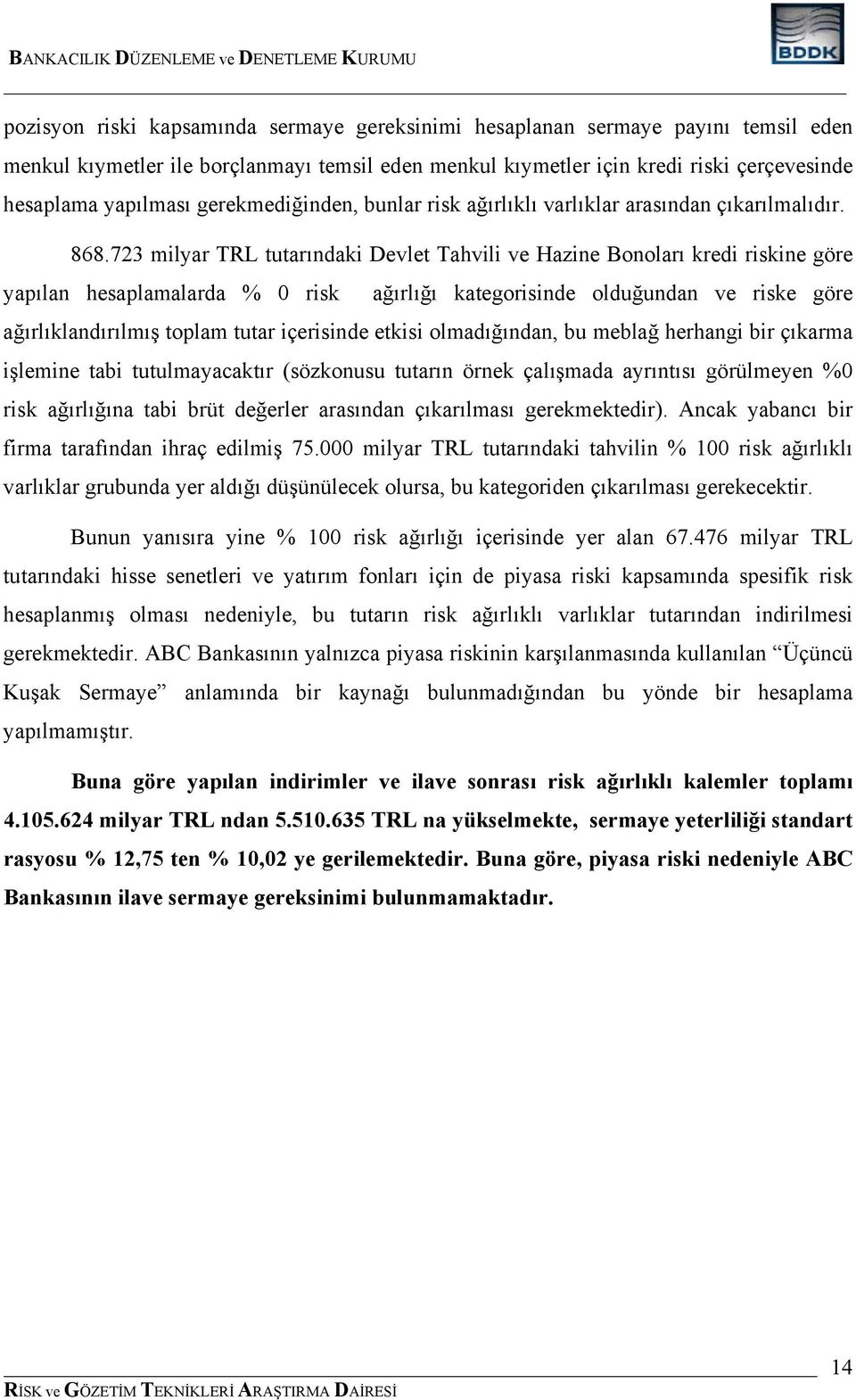 723 milyar TRL tutarındaki Devlet Tahvili ve Hazine Bonoları kredi riskine göre yapılan hesaplamalarda % 0 risk ağırlığı kategorisinde olduğundan ve riske göre ağırlıklandırılmış toplam tutar