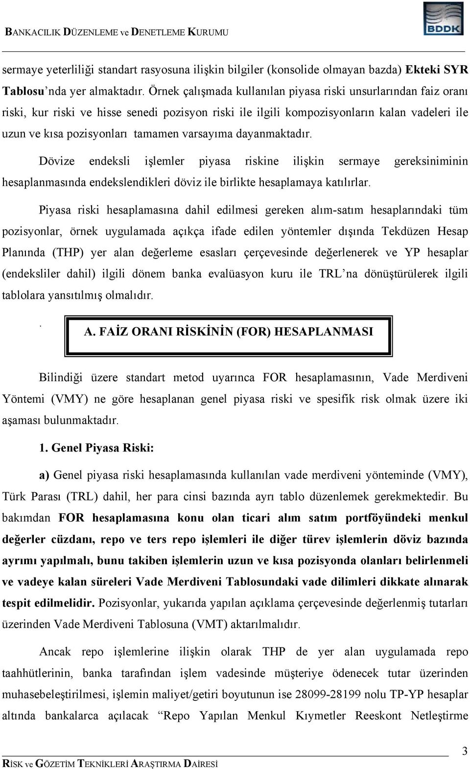 varsayıma dayanmaktadır. Dövize endeksli işlemler piyasa riskine ilişkin sermaye gereksiniminin hesaplanmasında endekslendikleri döviz ile birlikte hesaplamaya katılırlar.