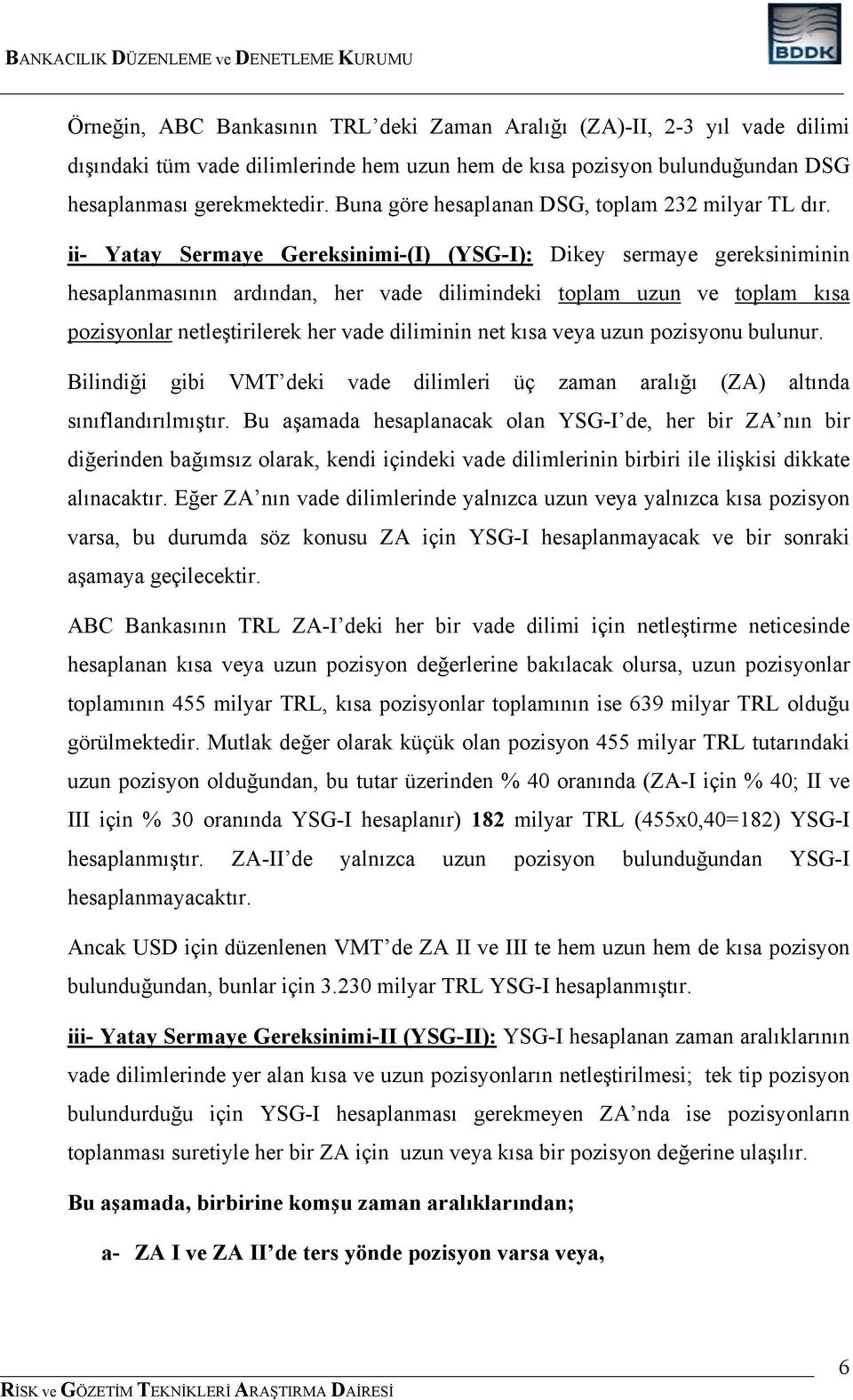 ii- Yatay Sermaye Gereksinimi-(I) (YSG-I): Dikey sermaye gereksiniminin hesaplanmasının ardından, her vade dilimindeki toplam uzun ve toplam kısa pozisyonlar netleştirilerek her vade diliminin net