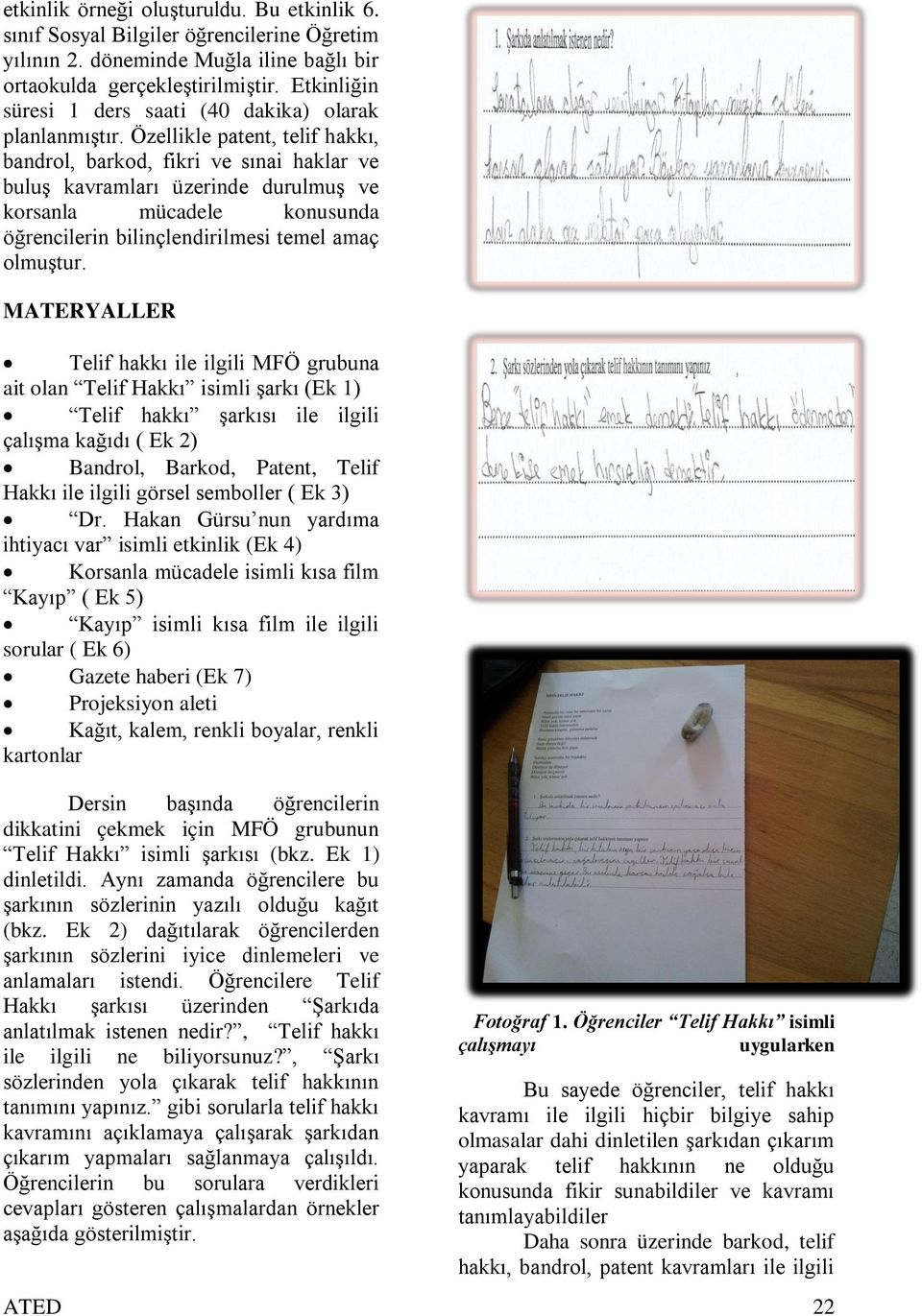 Özellikle patent, telif hakkı, bandrol, barkod, fikri ve sınai haklar ve buluş kavramları üzerinde durulmuş ve korsanla mücadele konusunda öğrencilerin bilinçlendirilmesi temel amaç olmuştur.