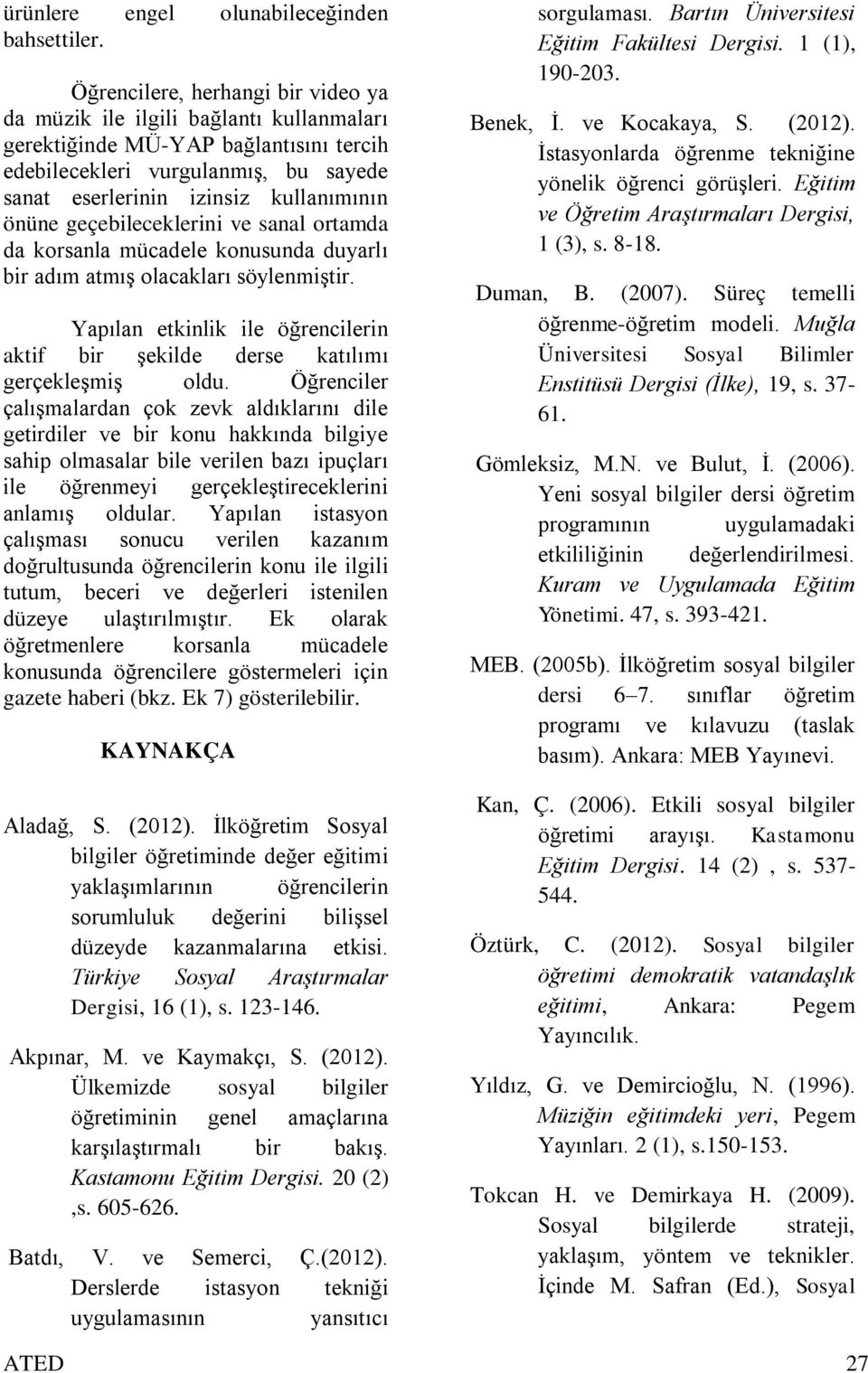 geçebileceklerini ve sanal ortamda da korsanla mücadele konusunda duyarlı bir adım atmış olacakları söylenmiştir. Yapılan etkinlik ile öğrencilerin aktif bir şekilde derse katılımı gerçekleşmiş oldu.