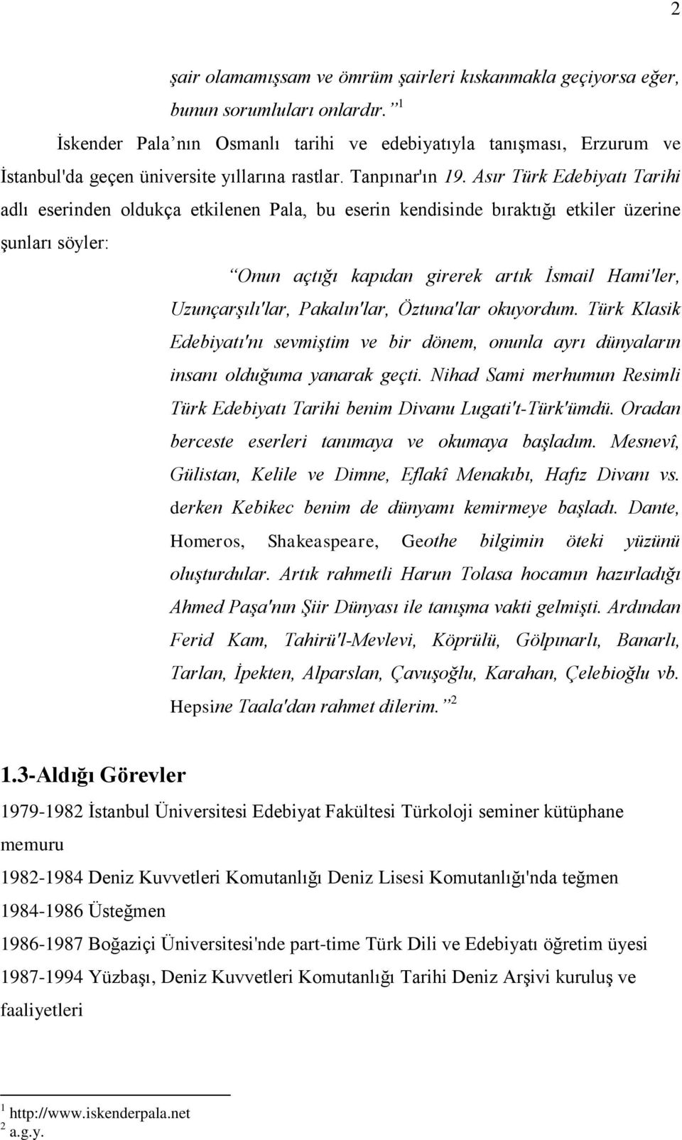 Asır Türk Edebiyatı Tarihi adlı eserinden oldukça etkilenen Pala, bu eserin kendisinde bıraktığı etkiler üzerine şunları söyler: Onun açtığı kapıdan girerek artık İsmail Hami'ler, Uzunçarşılı'lar,