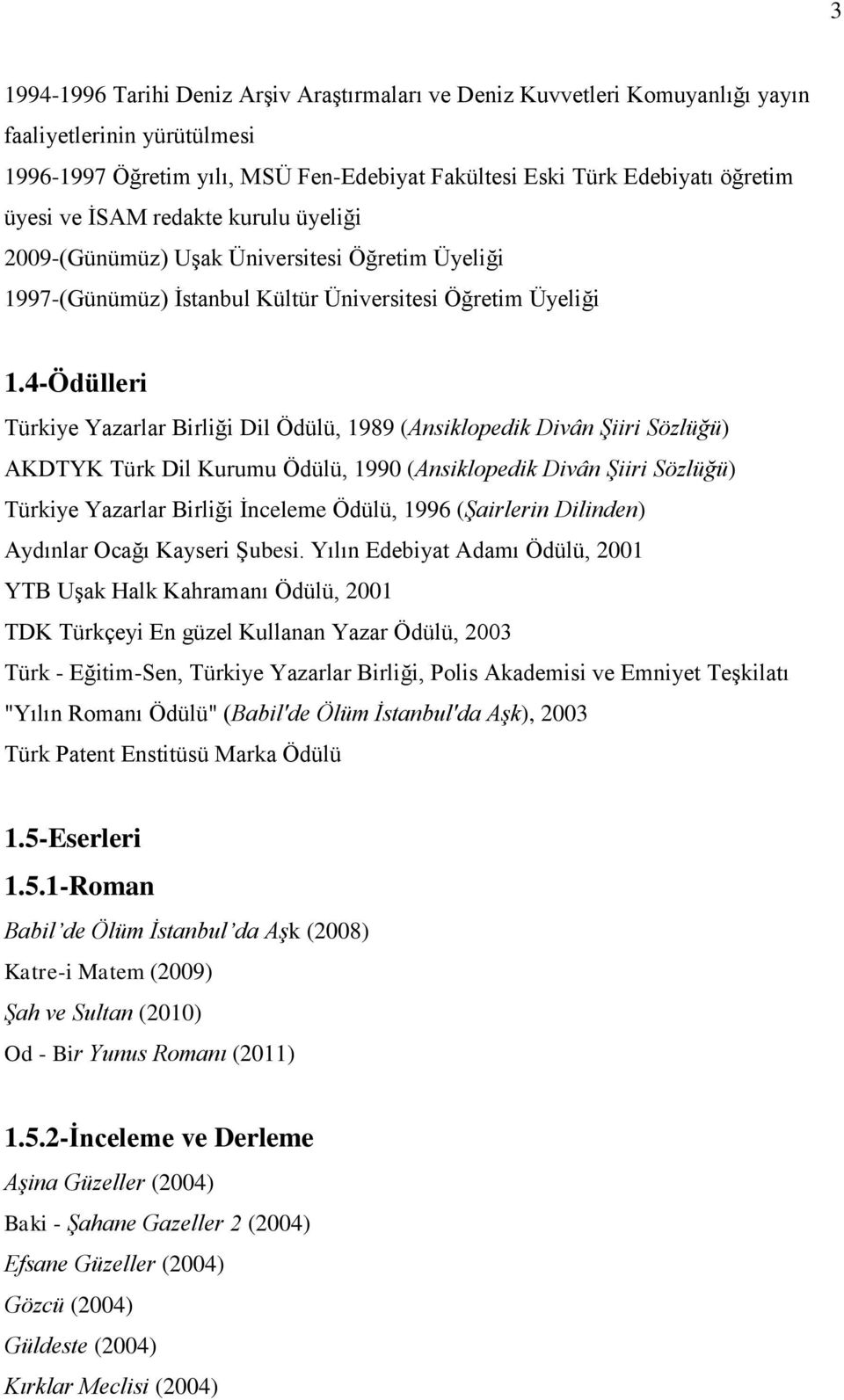 4-Ödülleri Türkiye Yazarlar Birliği Dil Ödülü, 1989 (Ansiklopedik Divân Şiiri Sözlüğü) AKDTYK Türk Dil Kurumu Ödülü, 1990 (Ansiklopedik Divân Şiiri Sözlüğü) Türkiye Yazarlar Birliği İnceleme Ödülü,