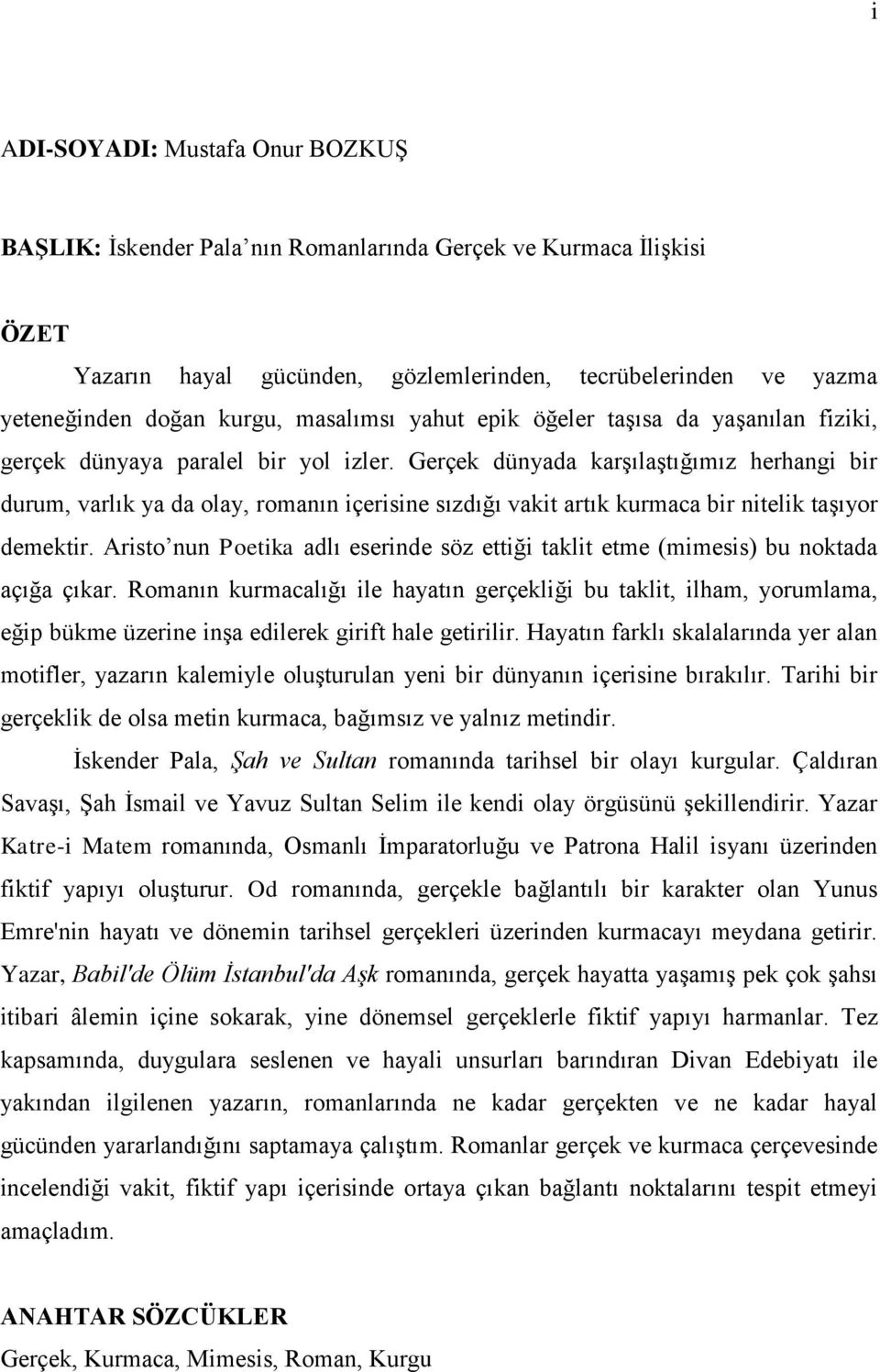 Gerçek dünyada karşılaştığımız herhangi bir durum, varlık ya da olay, romanın içerisine sızdığı vakit artık kurmaca bir nitelik taşıyor demektir.