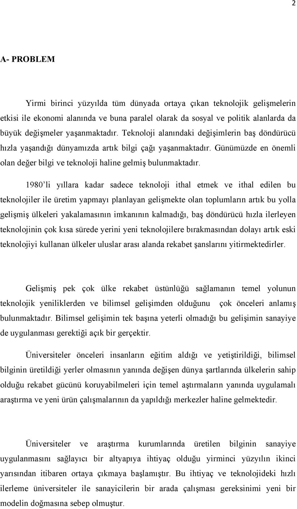 1980 li yıllara kadar sadece teknoloji ithal etmek ve ithal edilen bu teknolojiler ile üretim yapmayı planlayan gelişmekte olan toplumların artık bu yolla gelişmiş ülkeleri yakalamasının imkanının