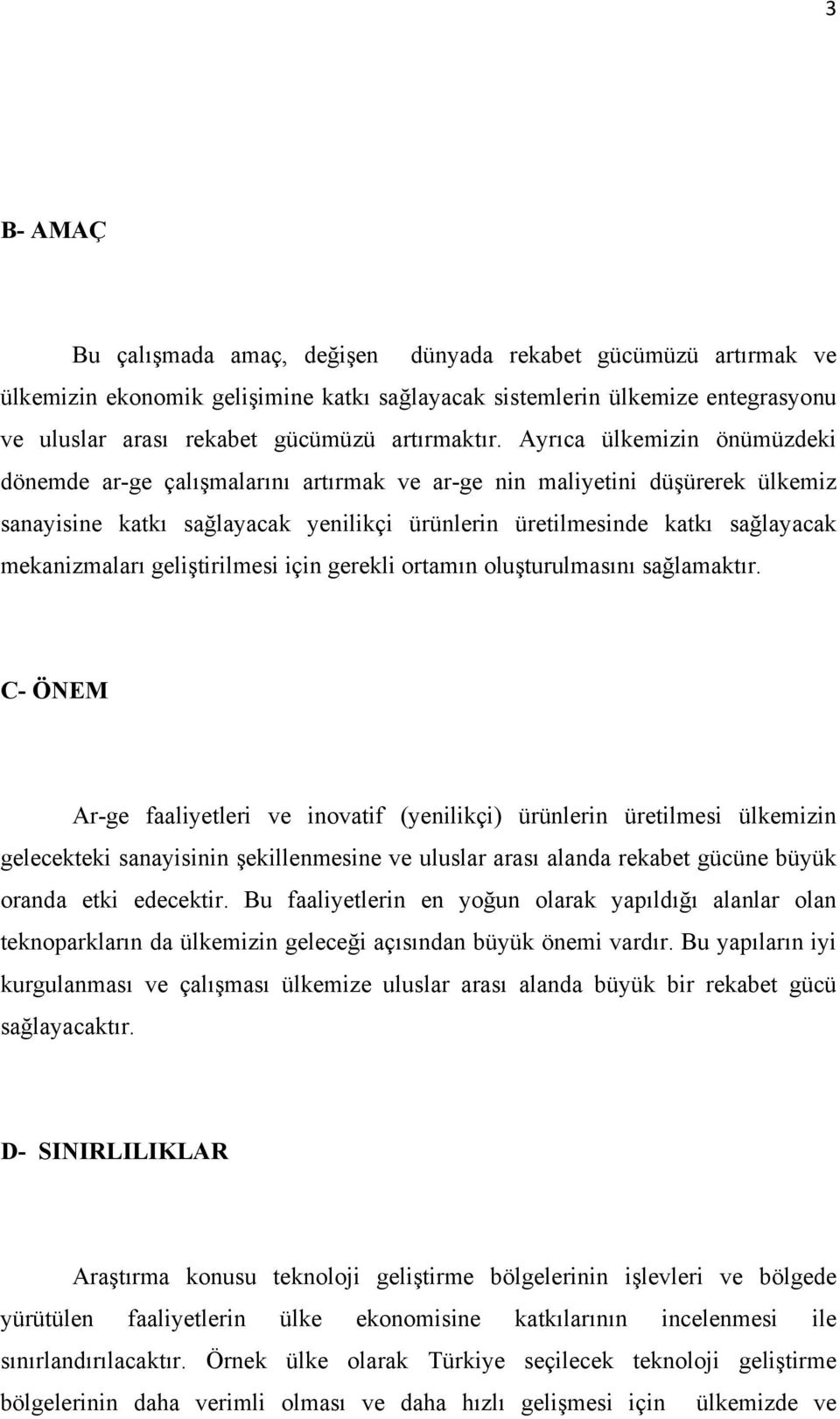 Ayrıca ülkemizin önümüzdeki dönemde ar-ge çalışmalarını artırmak ve ar-ge nin maliyetini düşürerek ülkemiz sanayisine katkı sağlayacak yenilikçi ürünlerin üretilmesinde katkı sağlayacak mekanizmaları