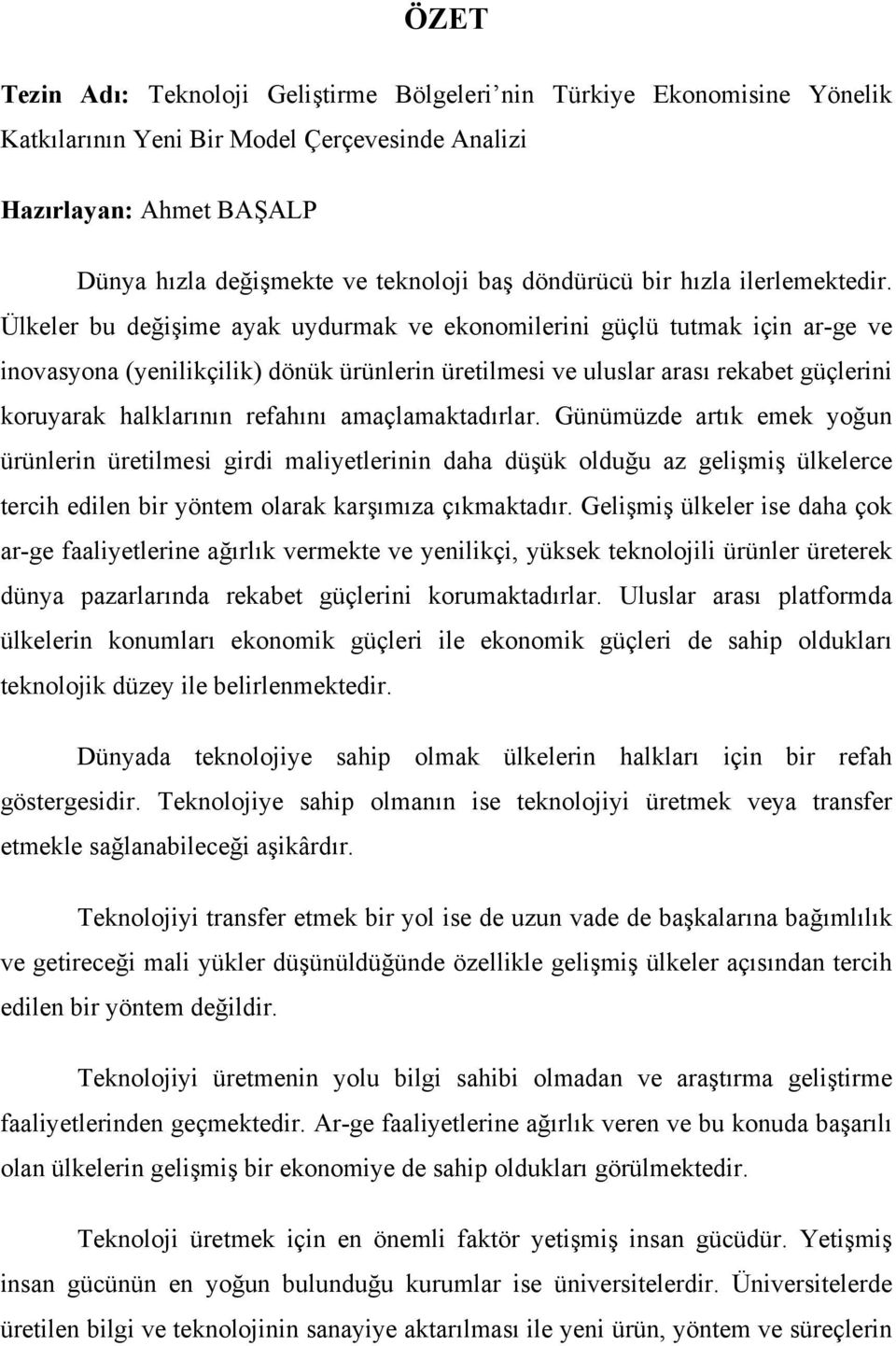 Ülkeler bu değişime ayak uydurmak ve ekonomilerini güçlü tutmak için ar-ge ve inovasyona (yenilikçilik) dönük ürünlerin üretilmesi ve uluslar arası rekabet güçlerini koruyarak halklarının refahını