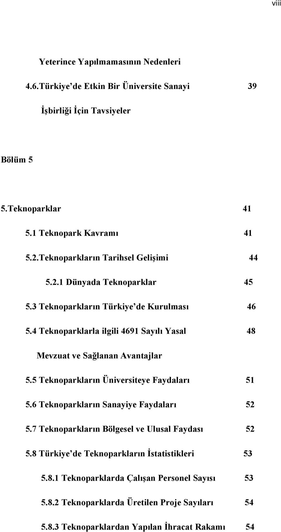 4 Teknoparklarla ilgili 4691 Sayılı Yasal 48 Mevzuat ve Sağlanan Avantajlar 5.5 Teknoparkların Üniversiteye Faydaları 51 5.6 Teknoparkların Sanayiye Faydaları 52 5.