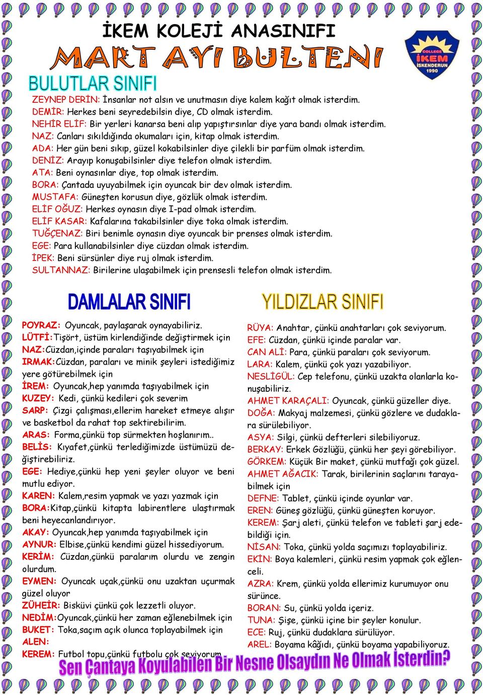 ADA: Her gün beni sıkıp, güzel kokabilsinler diye çilekli bir parfüm olmak isterdim. DENİZ: Arayıp konuşabilsinler diye telefon olmak isterdim. ATA: Beni oynasınlar diye, top olmak isterdim.